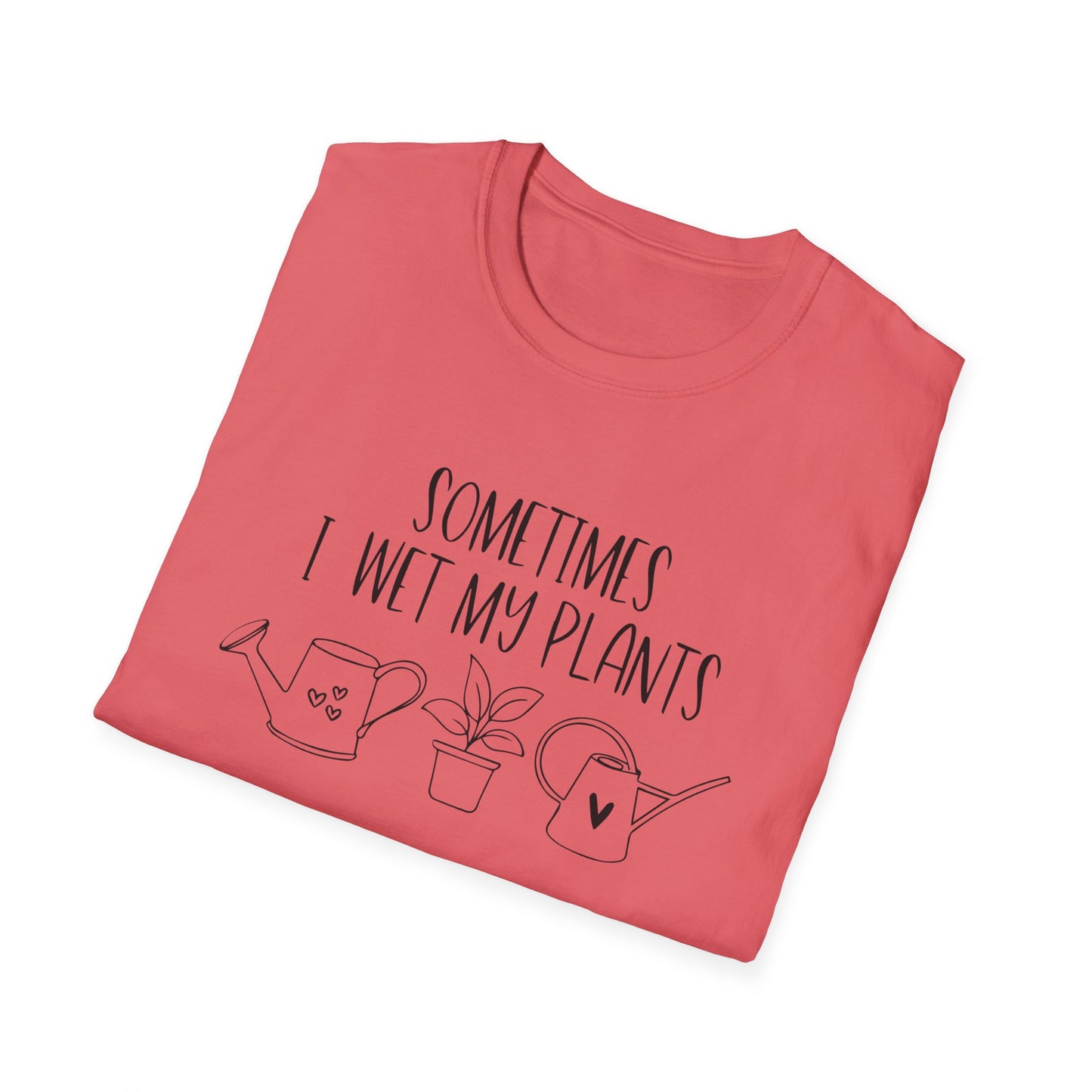 Funny Plant Lover Unisex T-Shirt - sometimes i wet my plants