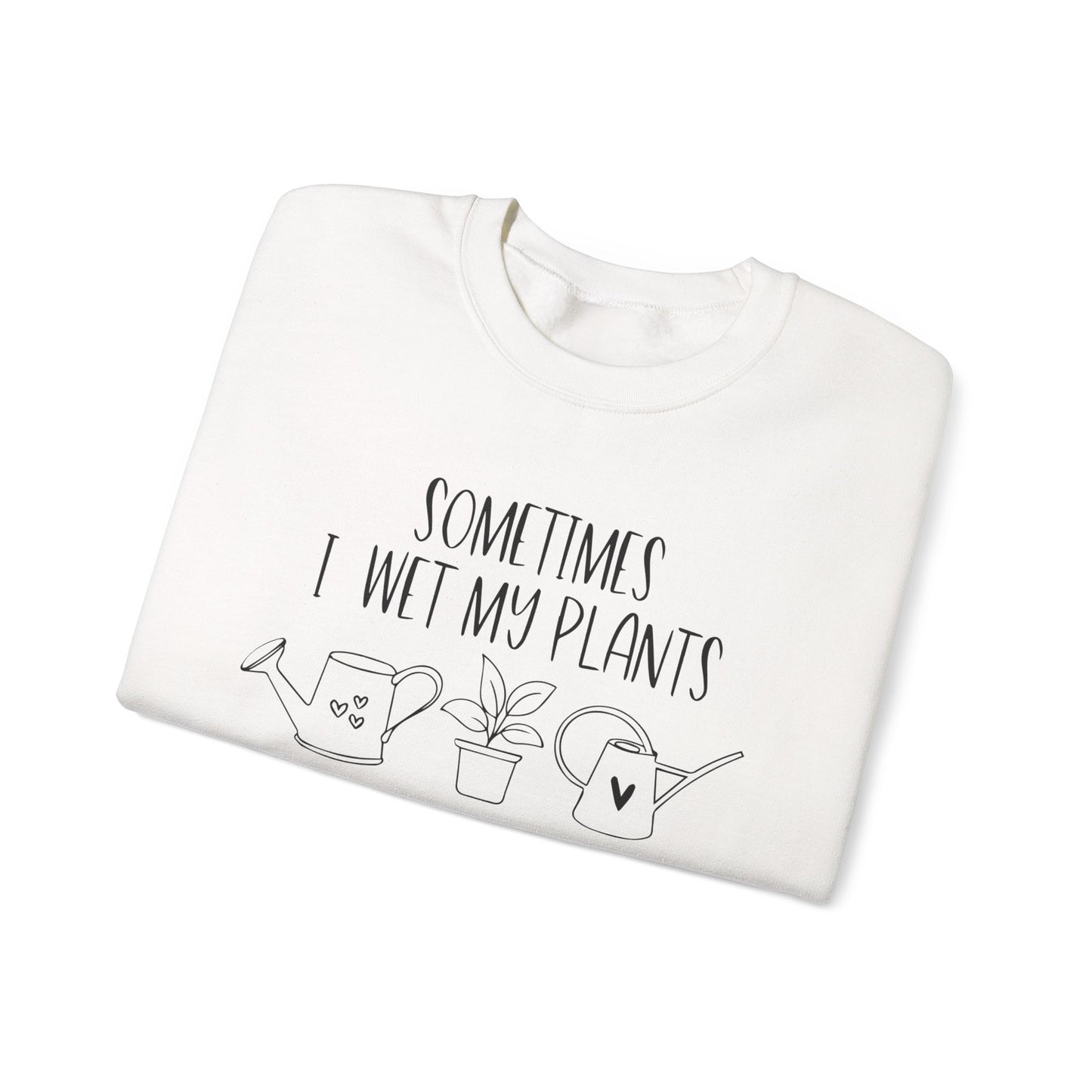 Plant Lover Crewneck Sweatshirt - 'Sometimes I wet my plants'