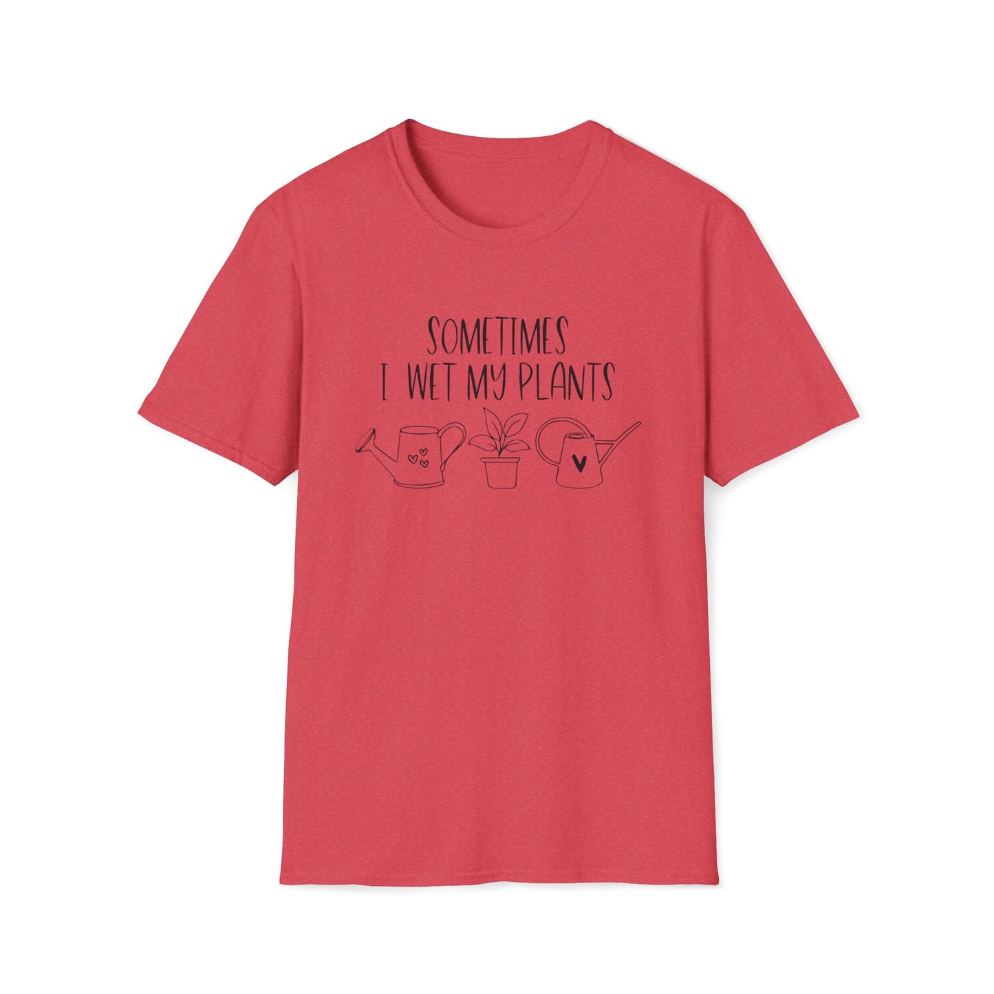 Funny Plant Lover Unisex T-Shirt - sometimes i wet my plants