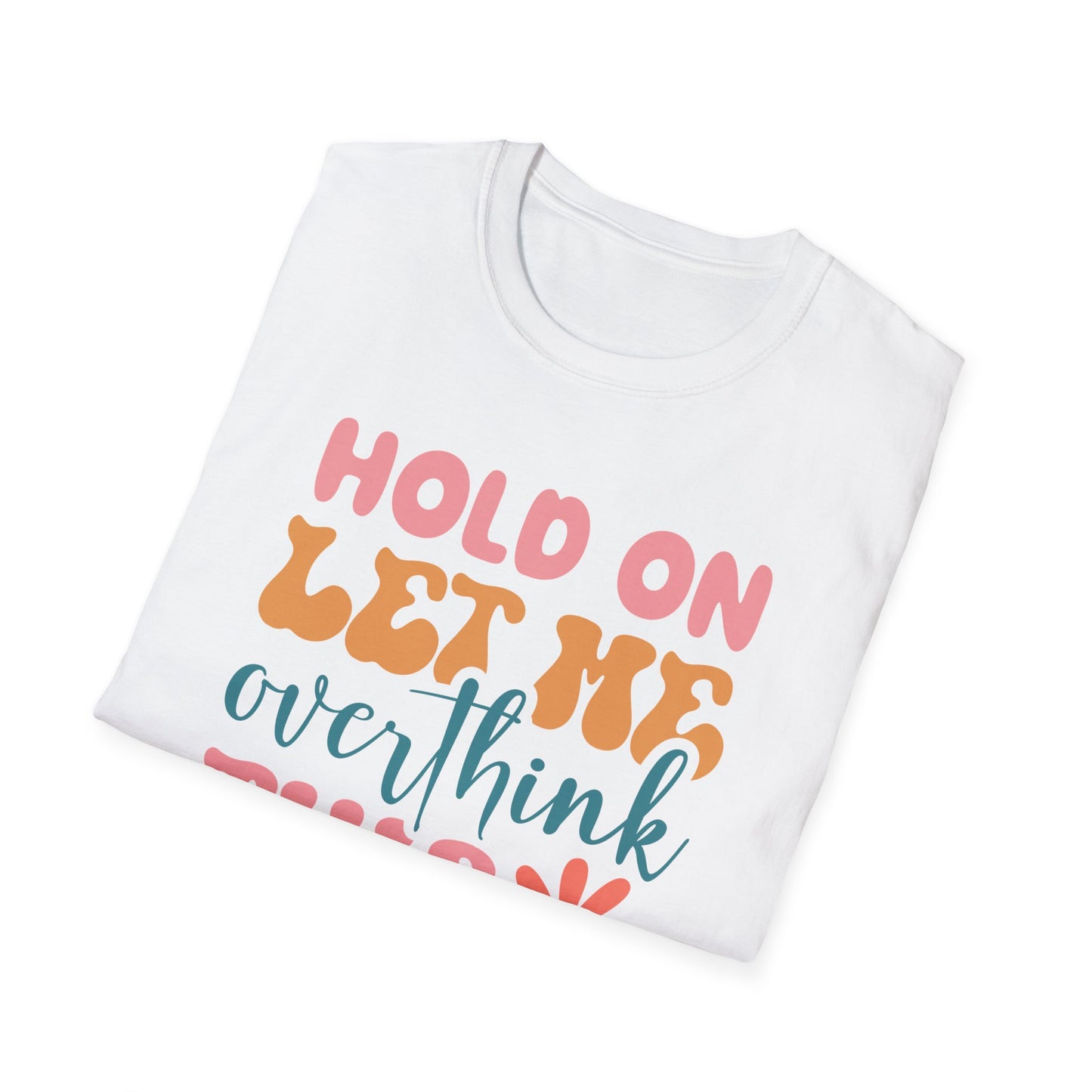 Hold on Let me Overthink This - Unisex Softstyle T-Shirt
