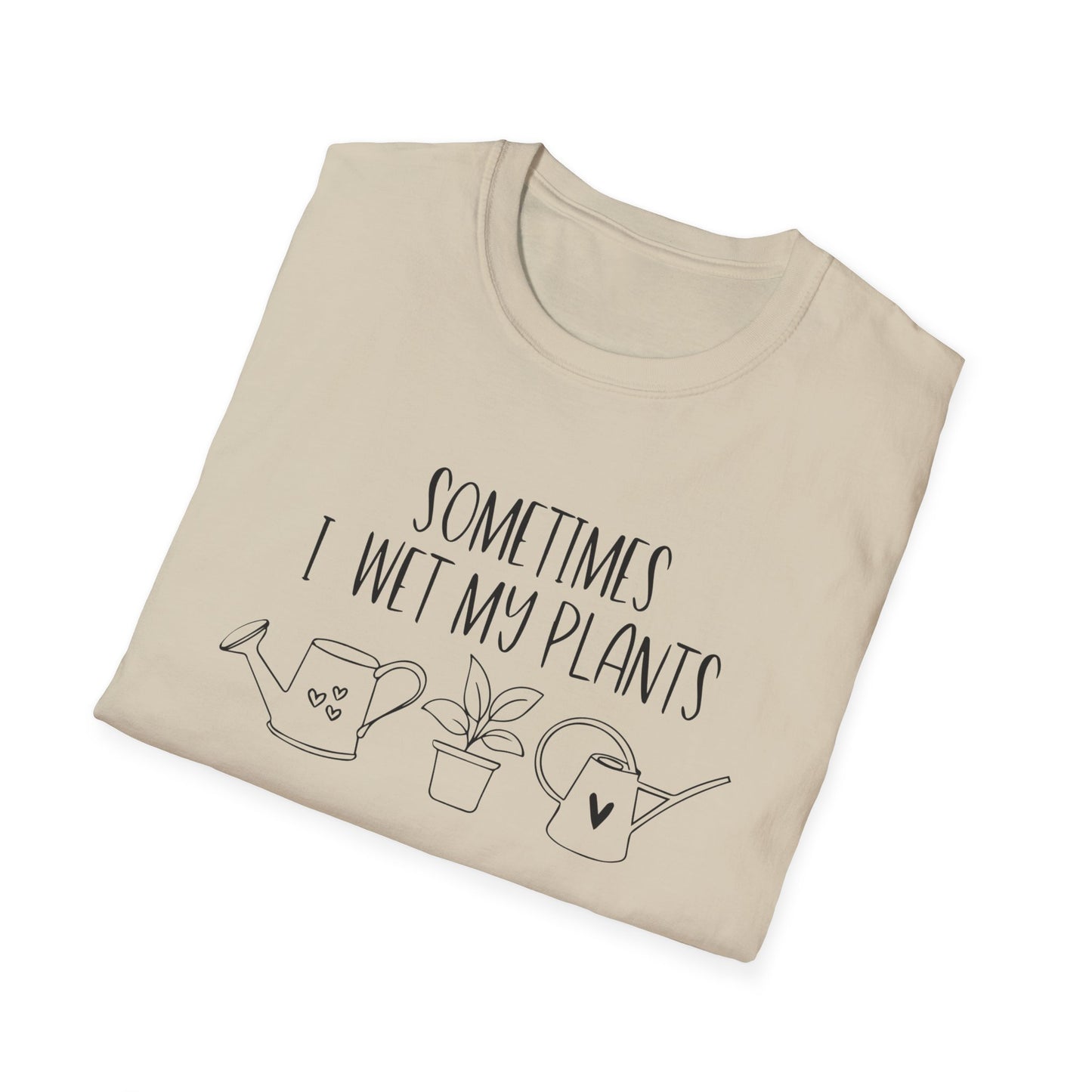 Funny Plant Lover Unisex T-Shirt - sometimes i wet my plants