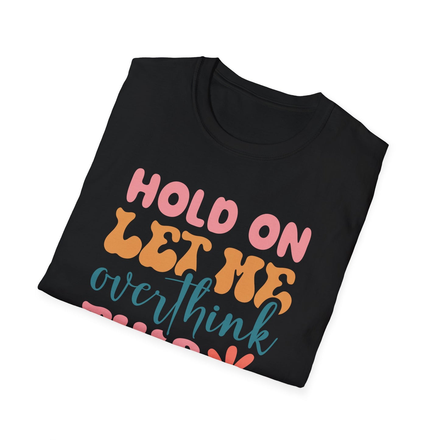Hold on Let me Overthink This - Unisex Softstyle T-Shirt
