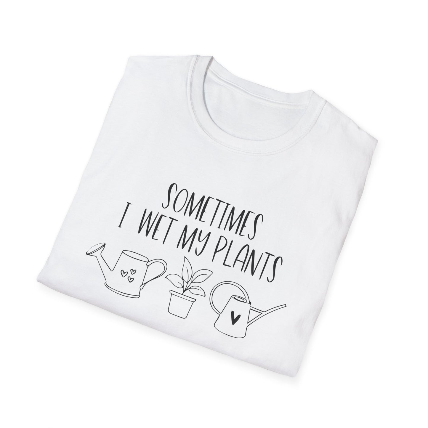 Funny Plant Lover Unisex T-Shirt - sometimes i wet my plants