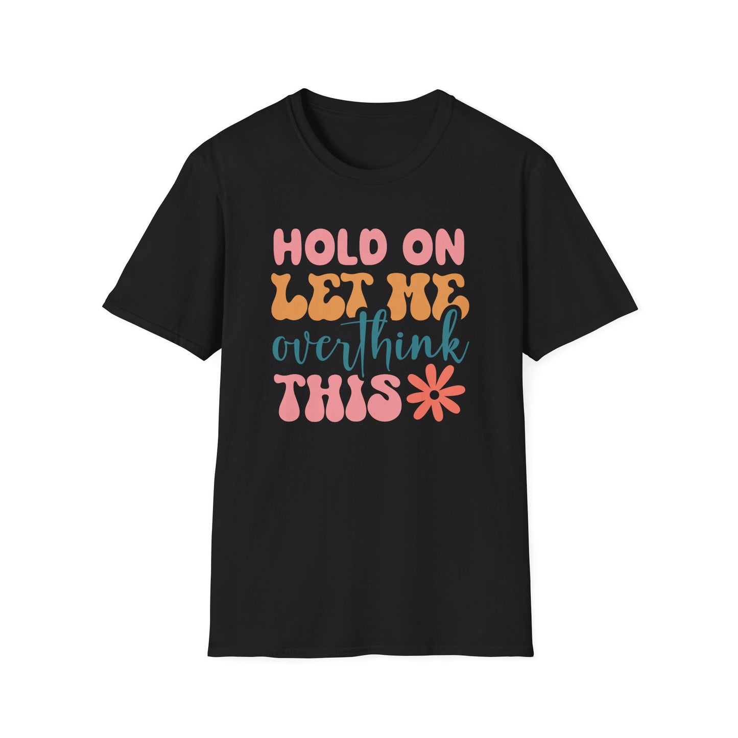 Hold on Let me Overthink This - Unisex Softstyle T-Shirt