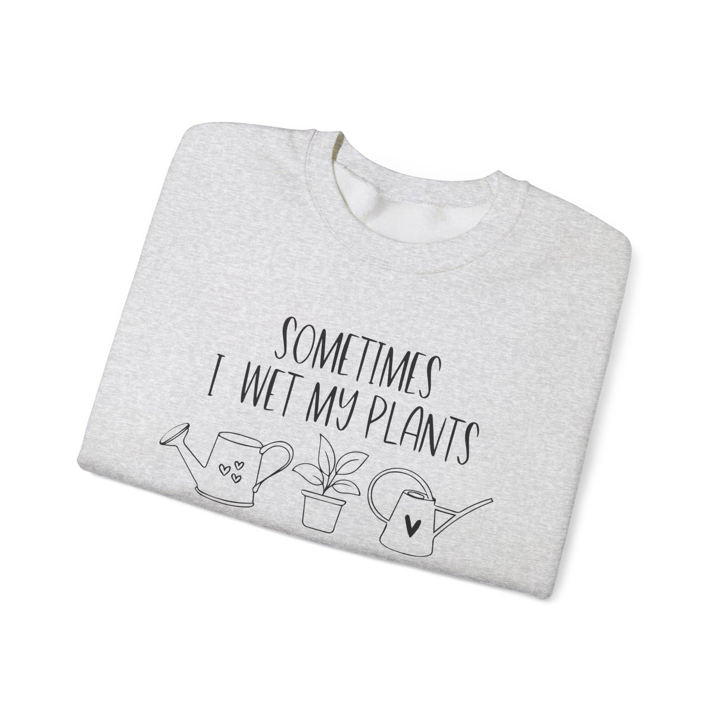 Plant Lover Crewneck Sweatshirt - 'Sometimes I wet my plants'