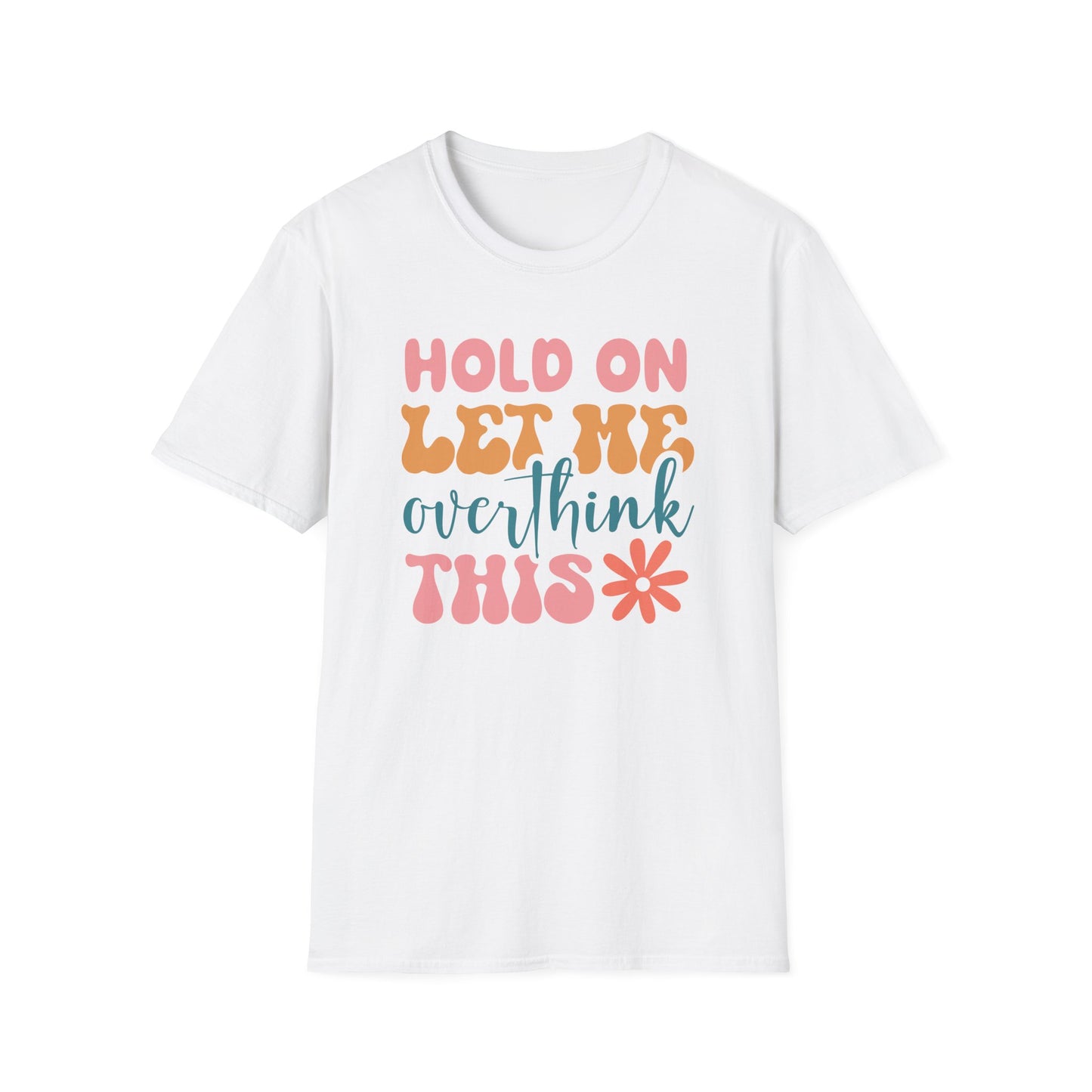 Hold on Let me Overthink This - Unisex Softstyle T-Shirt