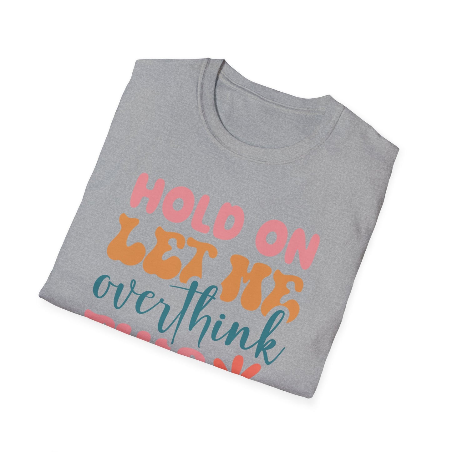 Hold on Let me Overthink This - Unisex Softstyle T-Shirt