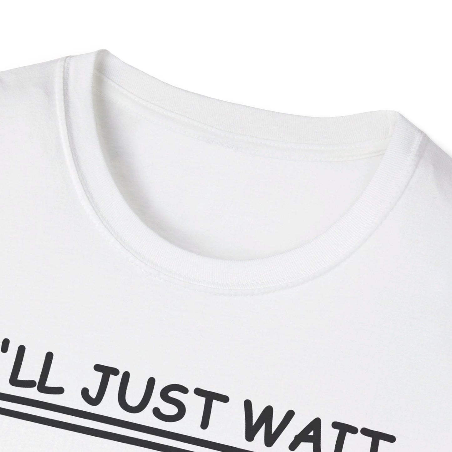 I'll Just Wait - Unisex Softstyle T-Shirt