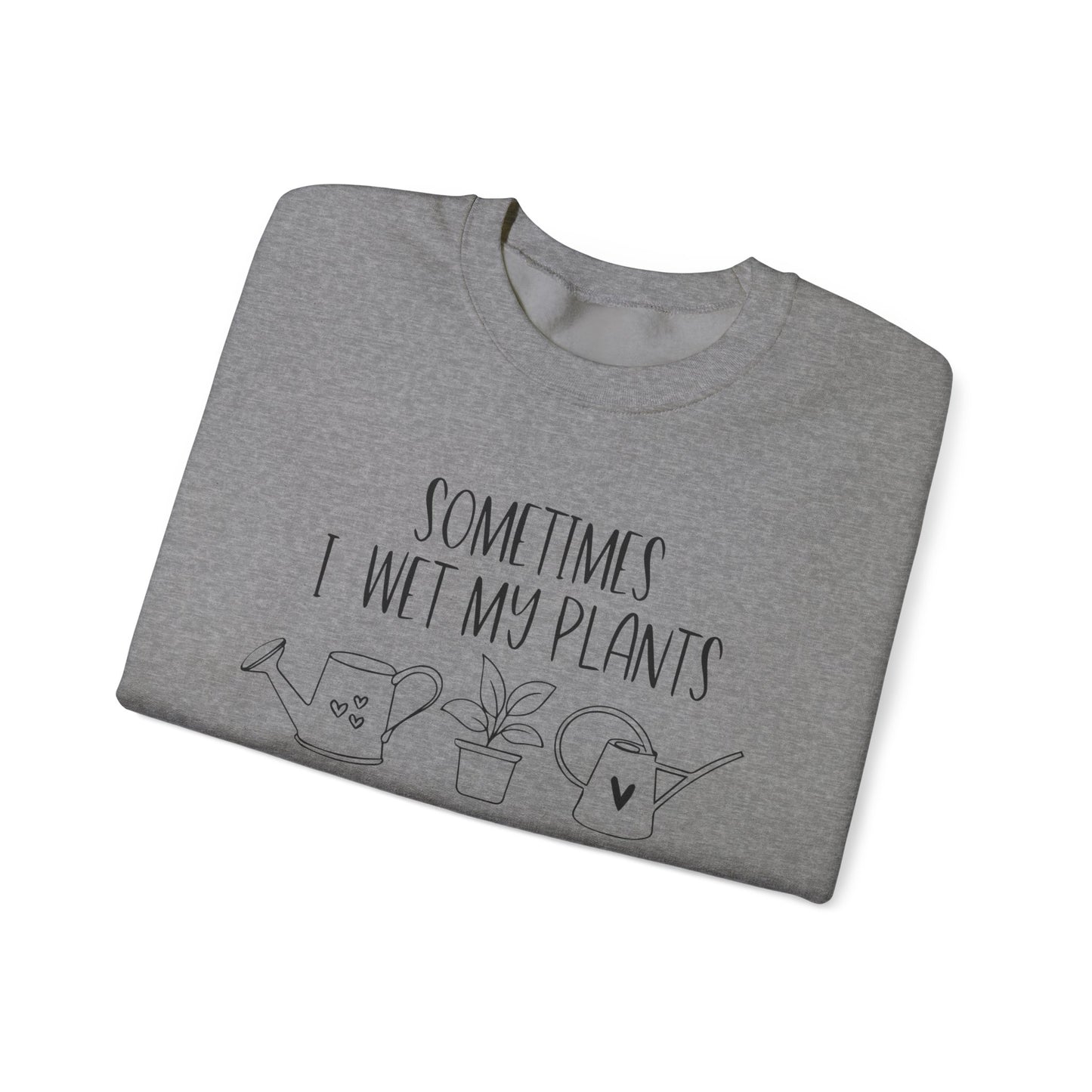 Plant Lover Crewneck Sweatshirt - 'Sometimes I wet my plants'