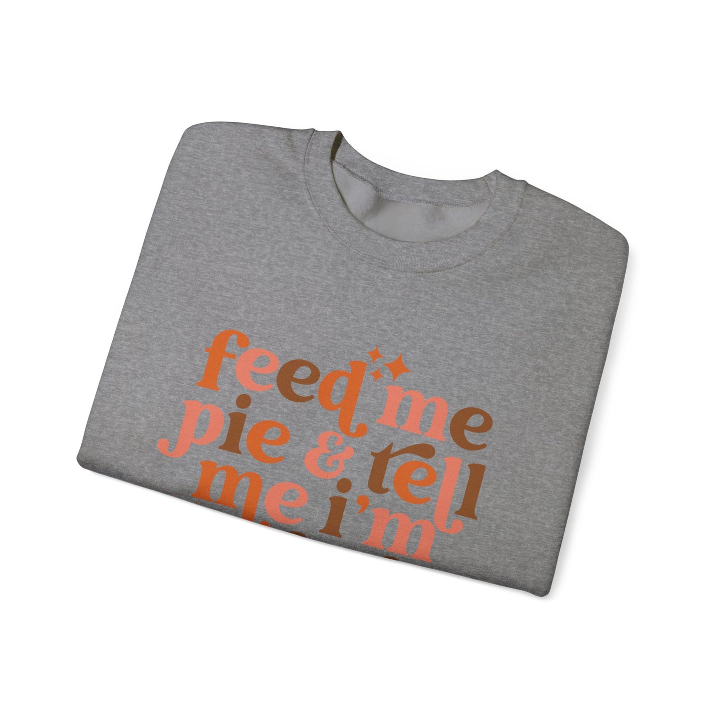 Feed Me Pie & Tell Me I'm Pretty - Crewneck Sweatshirt