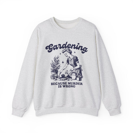 Gardening because Murder is Wrong Sweatshirt