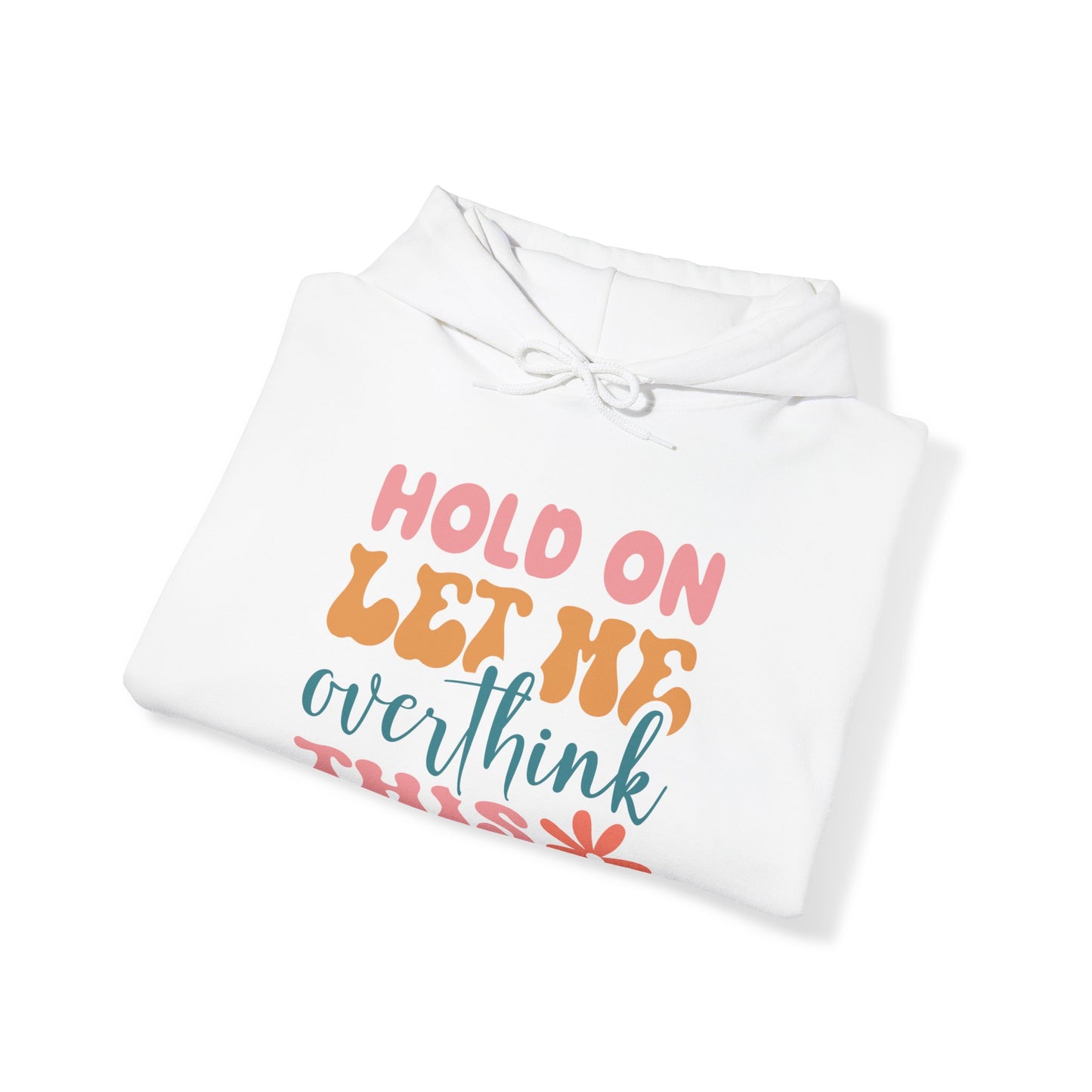 Hold on Let me Overthink This - Hooded Sweatshirt