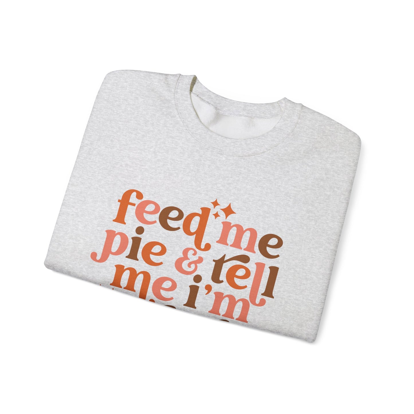 Feed Me Pie & Tell Me I'm Pretty - Crewneck Sweatshirt