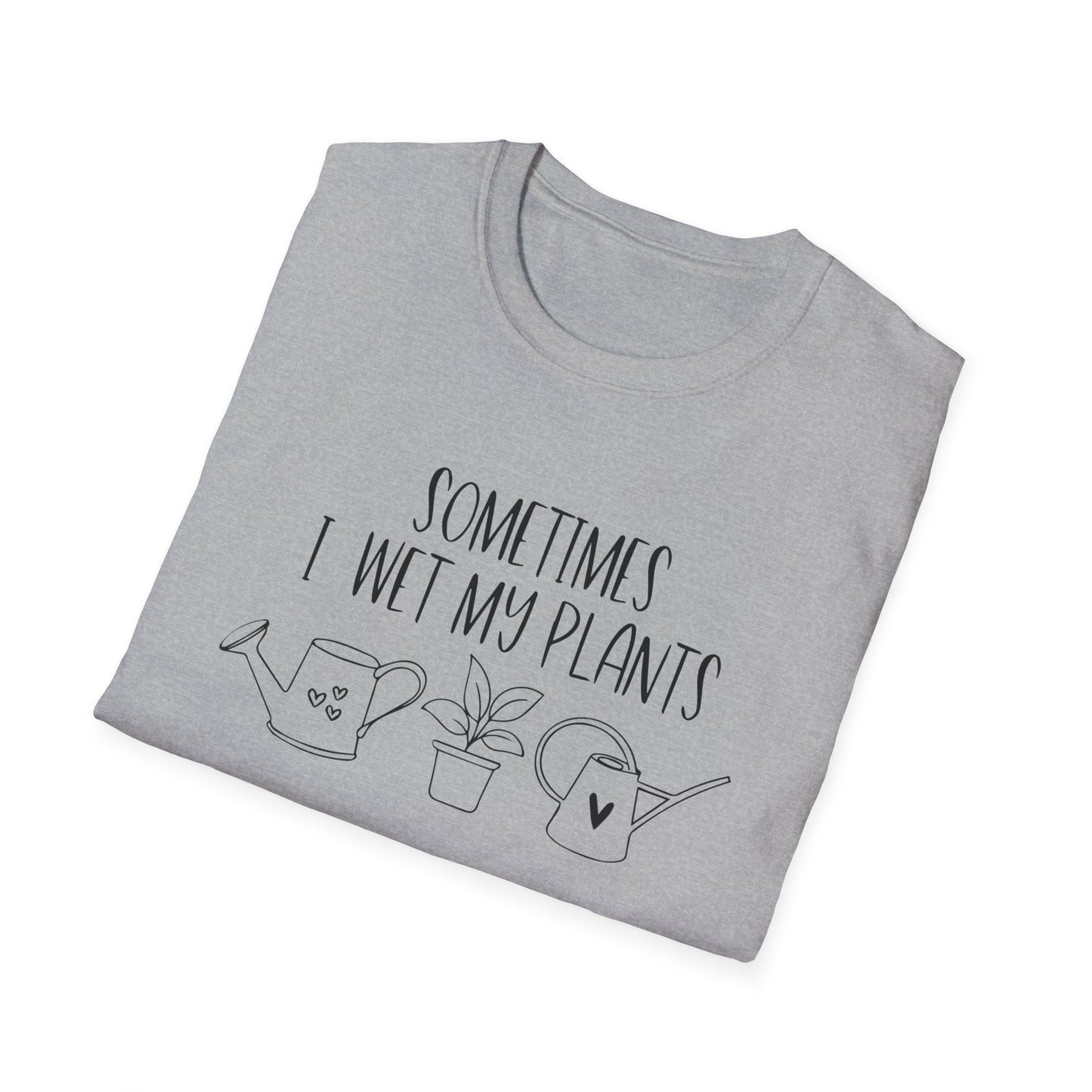 Funny Plant Lover Unisex T-Shirt - sometimes i wet my plants