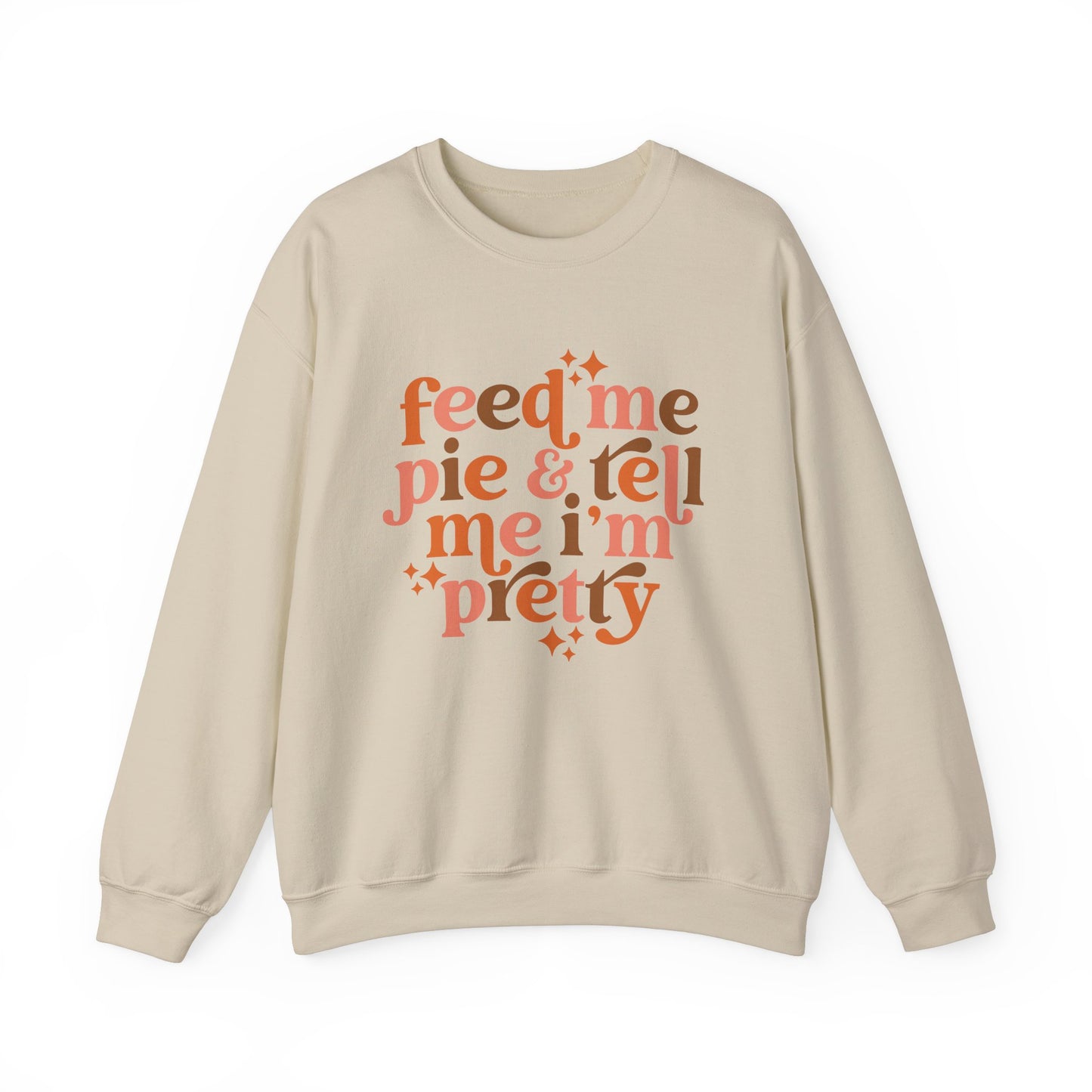 Feed Me Pie & Tell Me I'm Pretty - Crewneck Sweatshirt