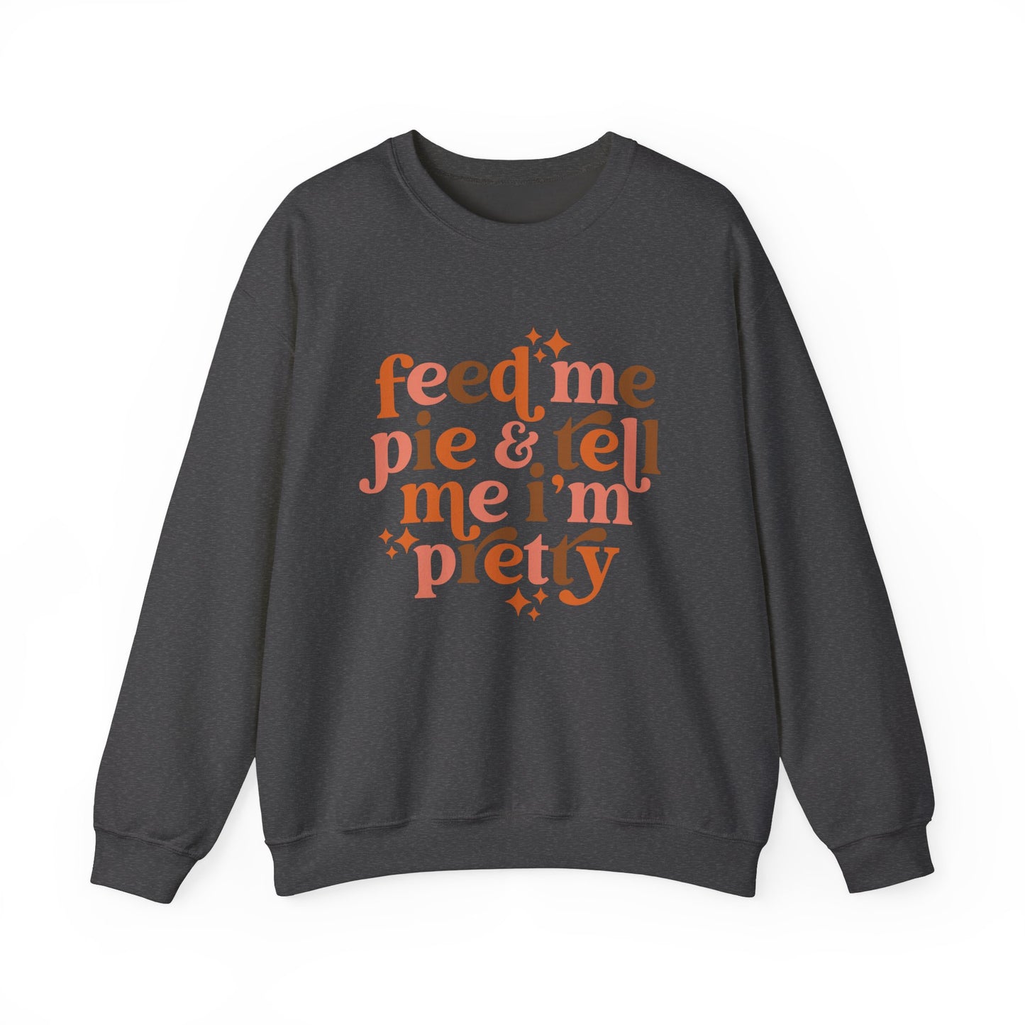 Feed Me Pie & Tell Me I'm Pretty - Crewneck Sweatshirt