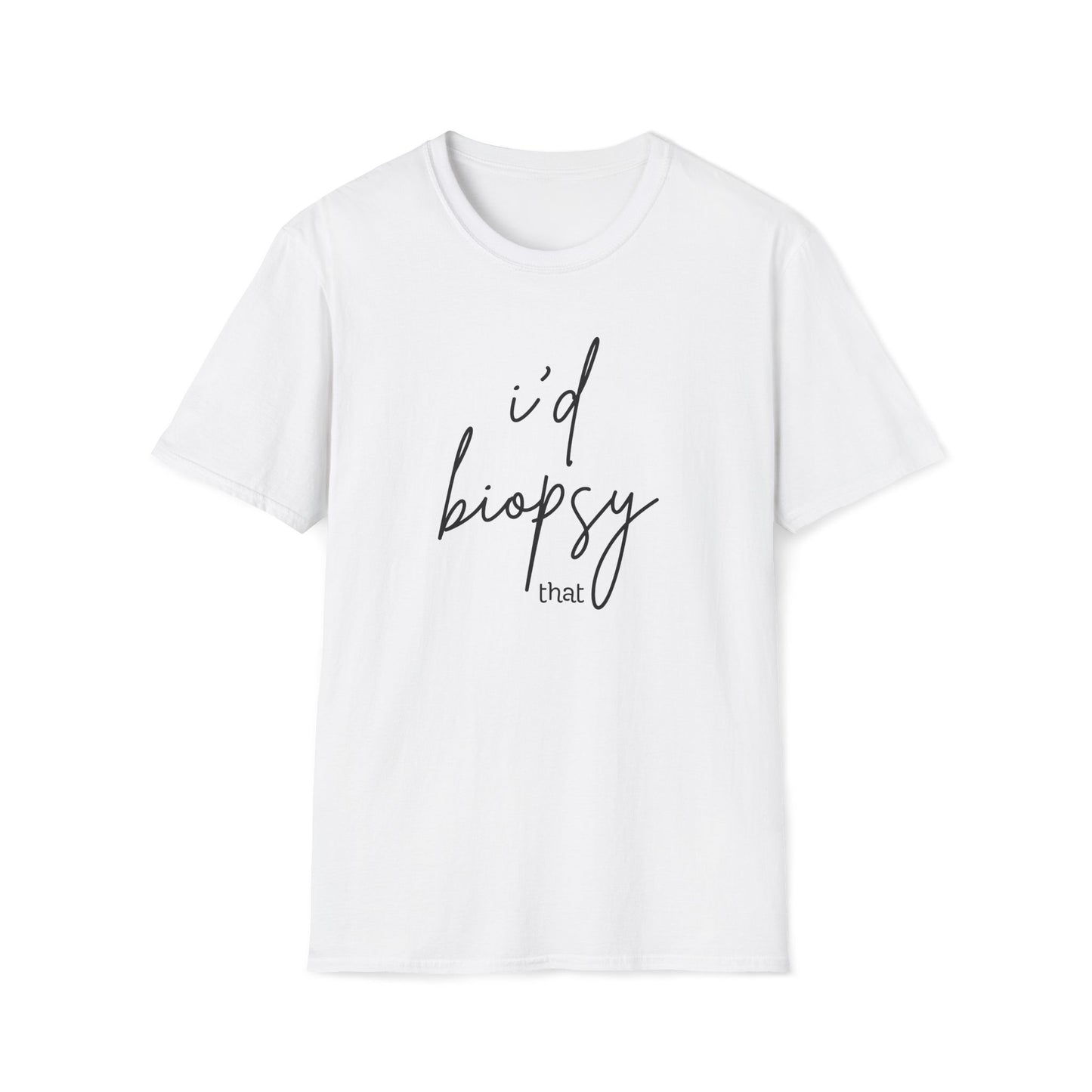 I'd Biopsy That - Unisex Softstyle T-Shirt