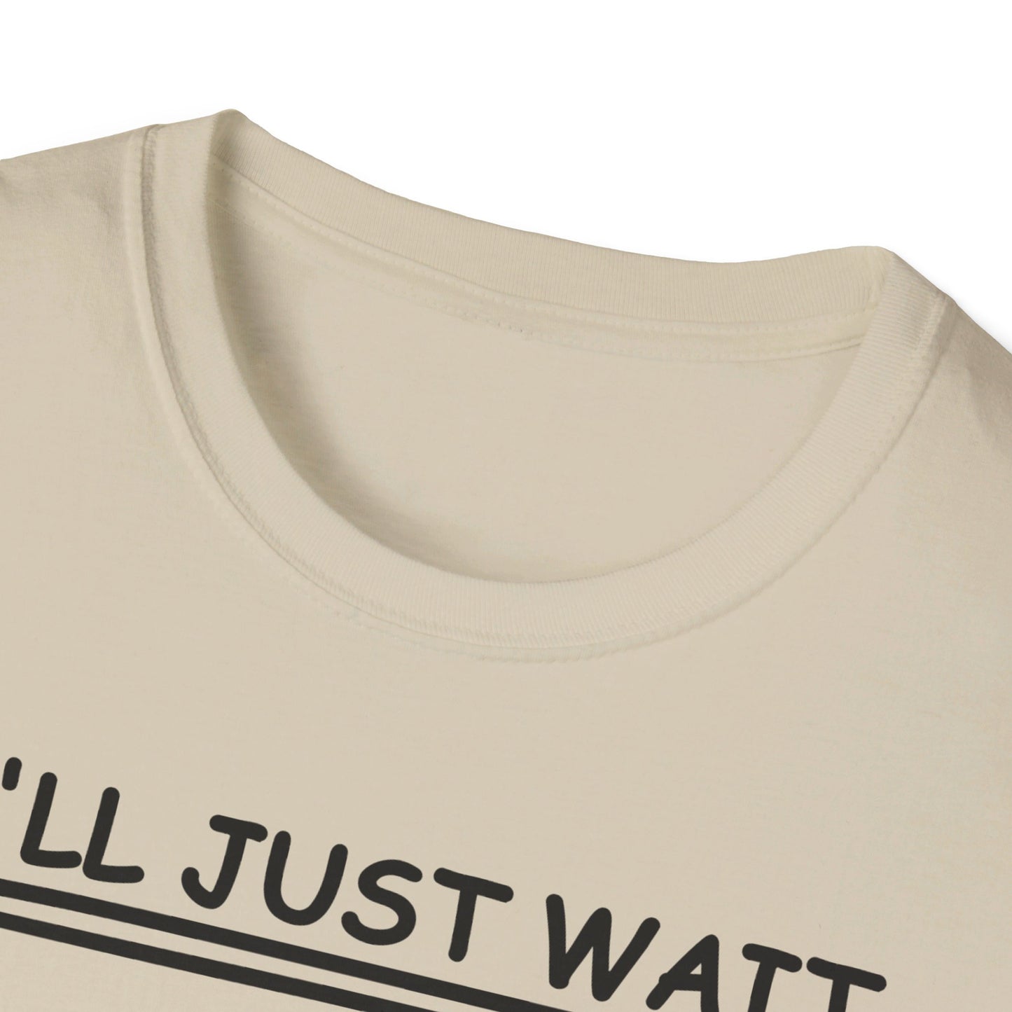 I'll Just Wait - Unisex Softstyle T-Shirt