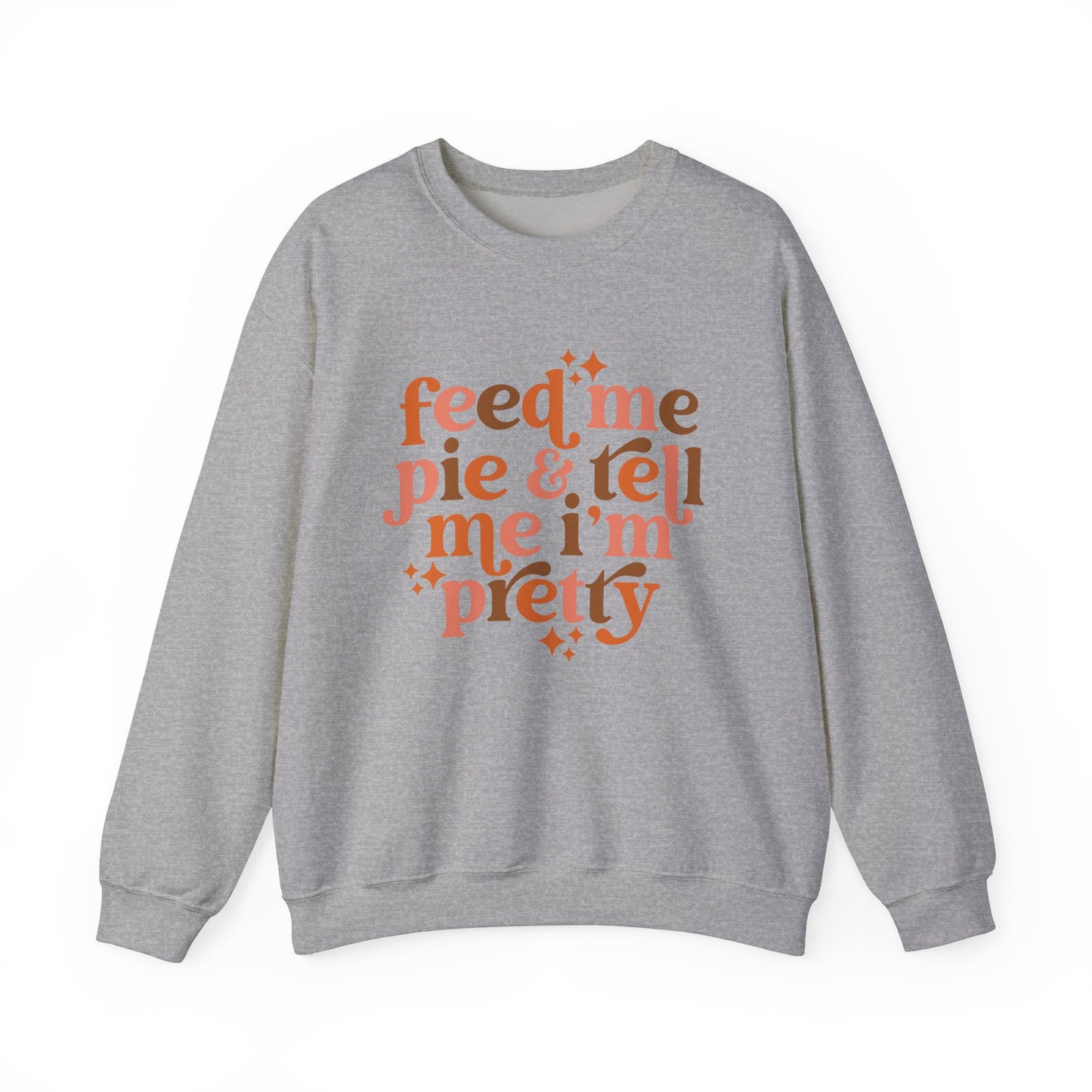 Feed Me Pie & Tell Me I'm Pretty - Crewneck Sweatshirt