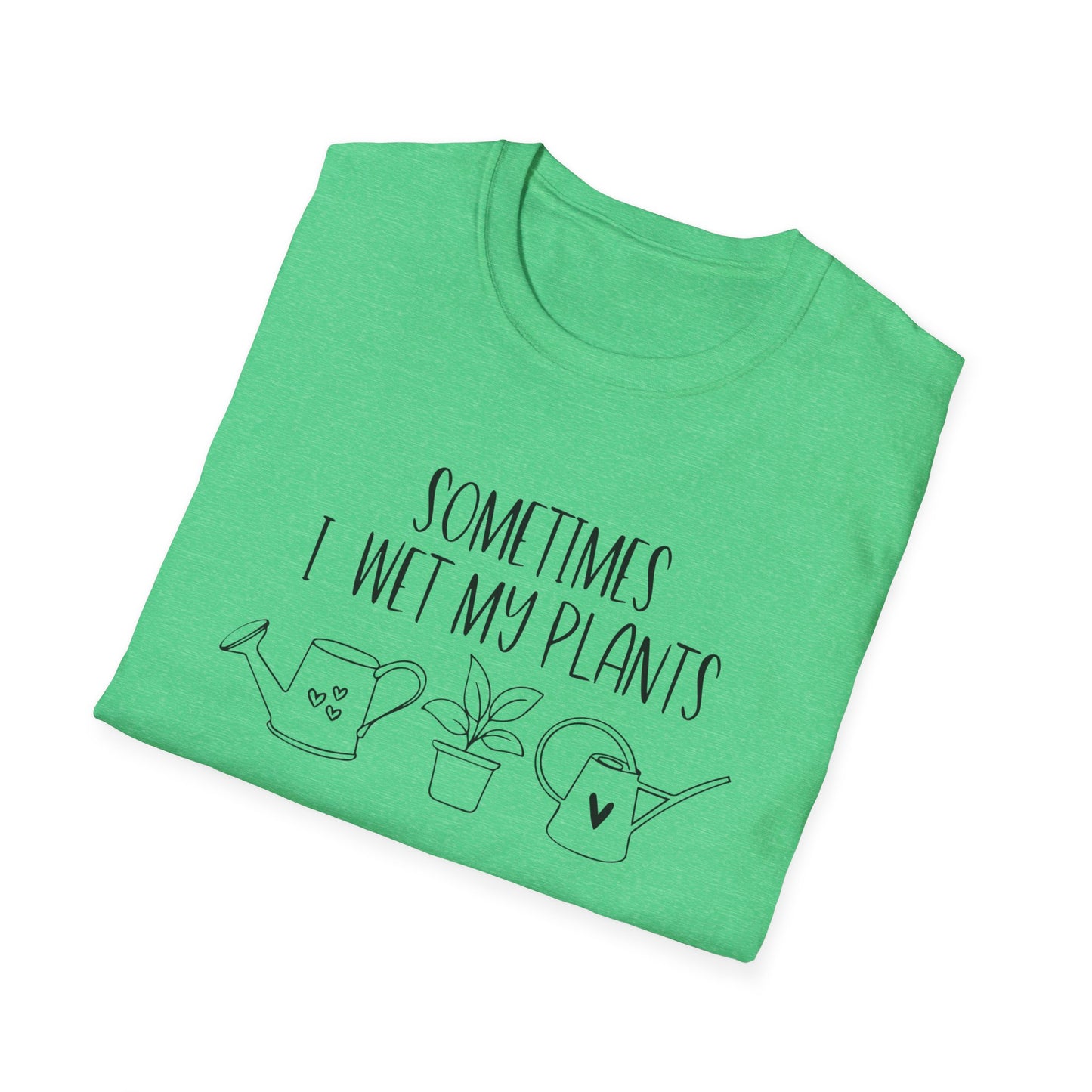 Funny Plant Lover Unisex T-Shirt - sometimes i wet my plants