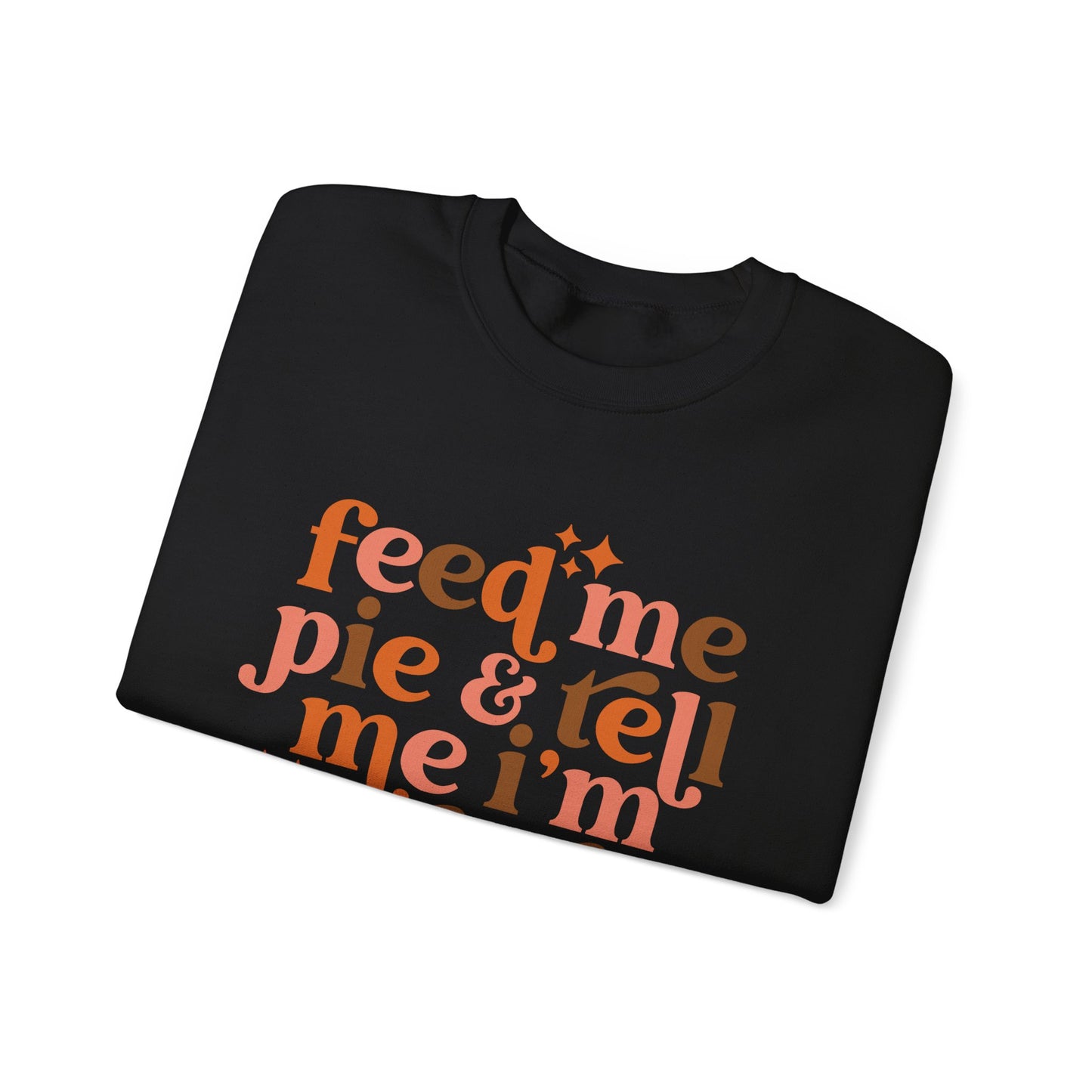 Feed Me Pie & Tell Me I'm Pretty - Crewneck Sweatshirt
