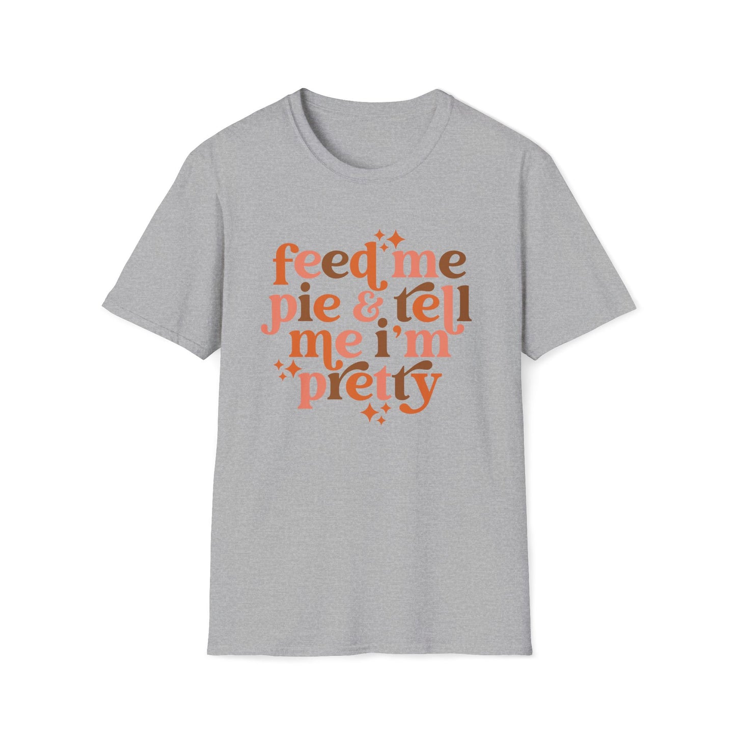 Feed Me Pie & Tell Me I'm Pretty - Unisex Softstyle T-Shirt