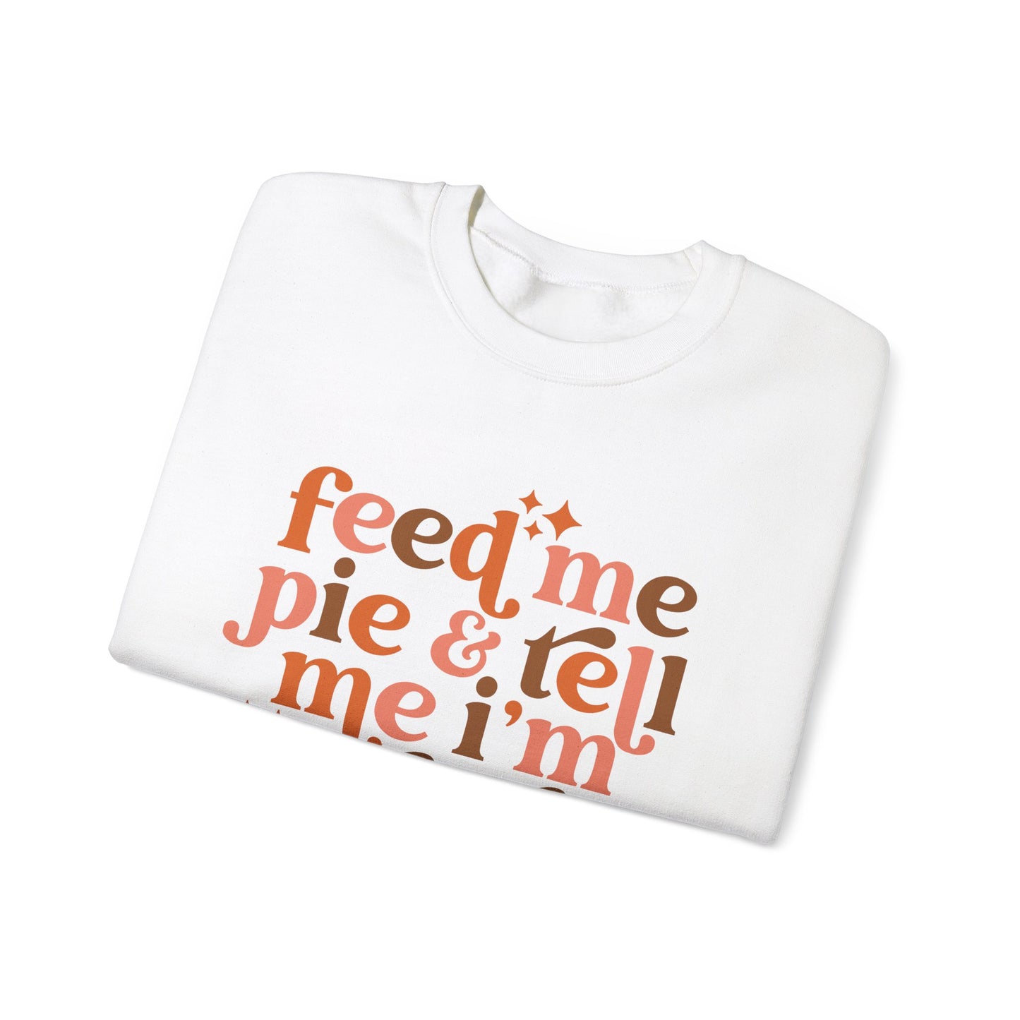 Feed Me Pie & Tell Me I'm Pretty - Crewneck Sweatshirt