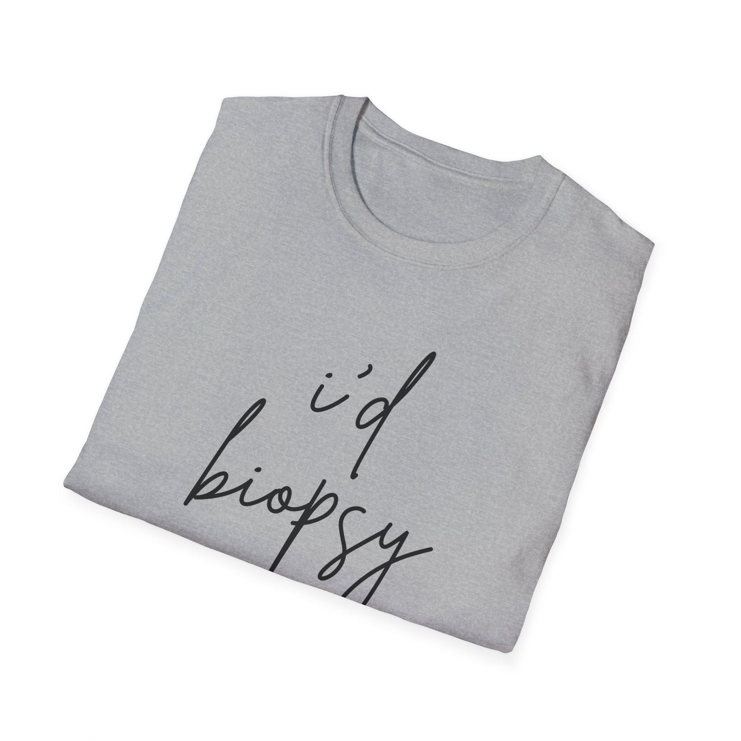 I'd Biopsy That - Unisex Softstyle T-Shirt