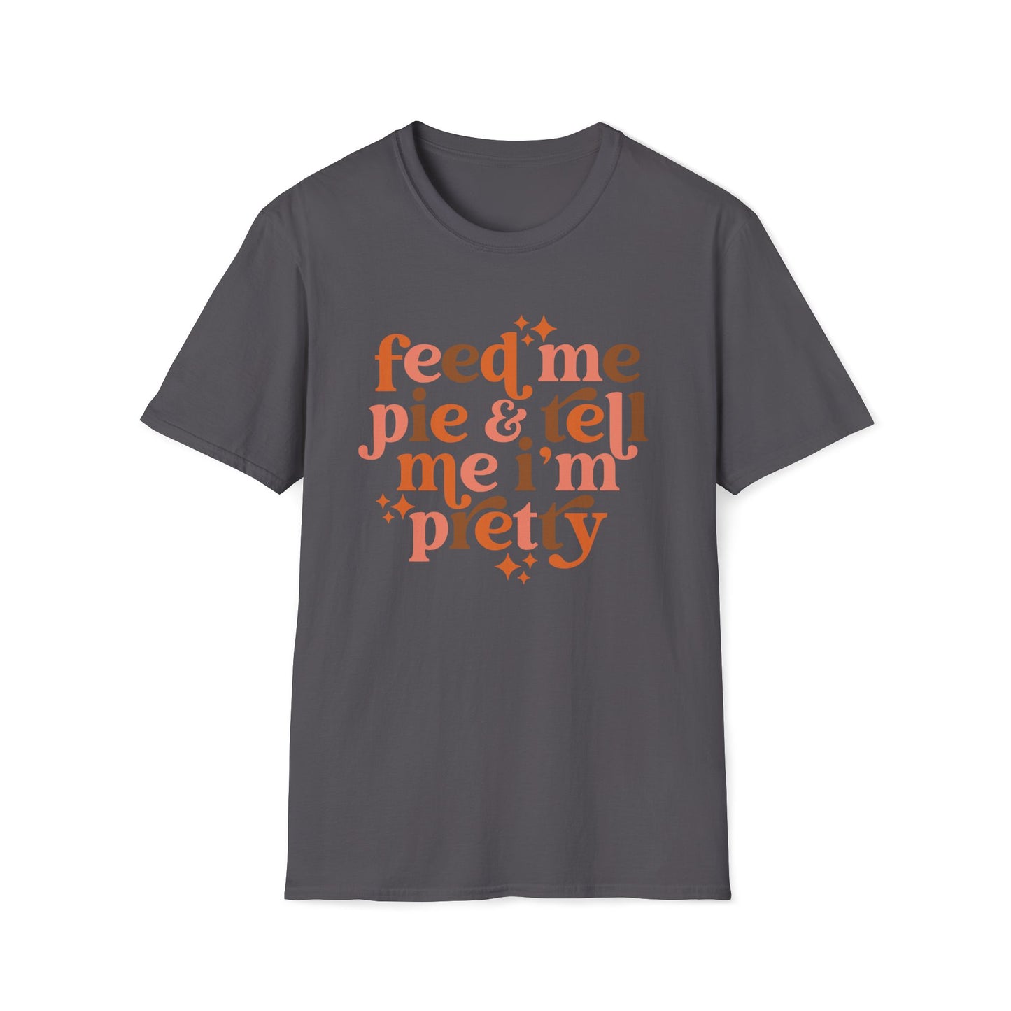 Feed Me Pie & Tell Me I'm Pretty - Unisex Softstyle T-Shirt