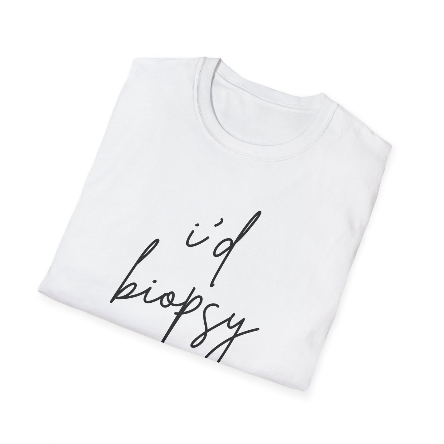 I'd Biopsy That - Unisex Softstyle T-Shirt