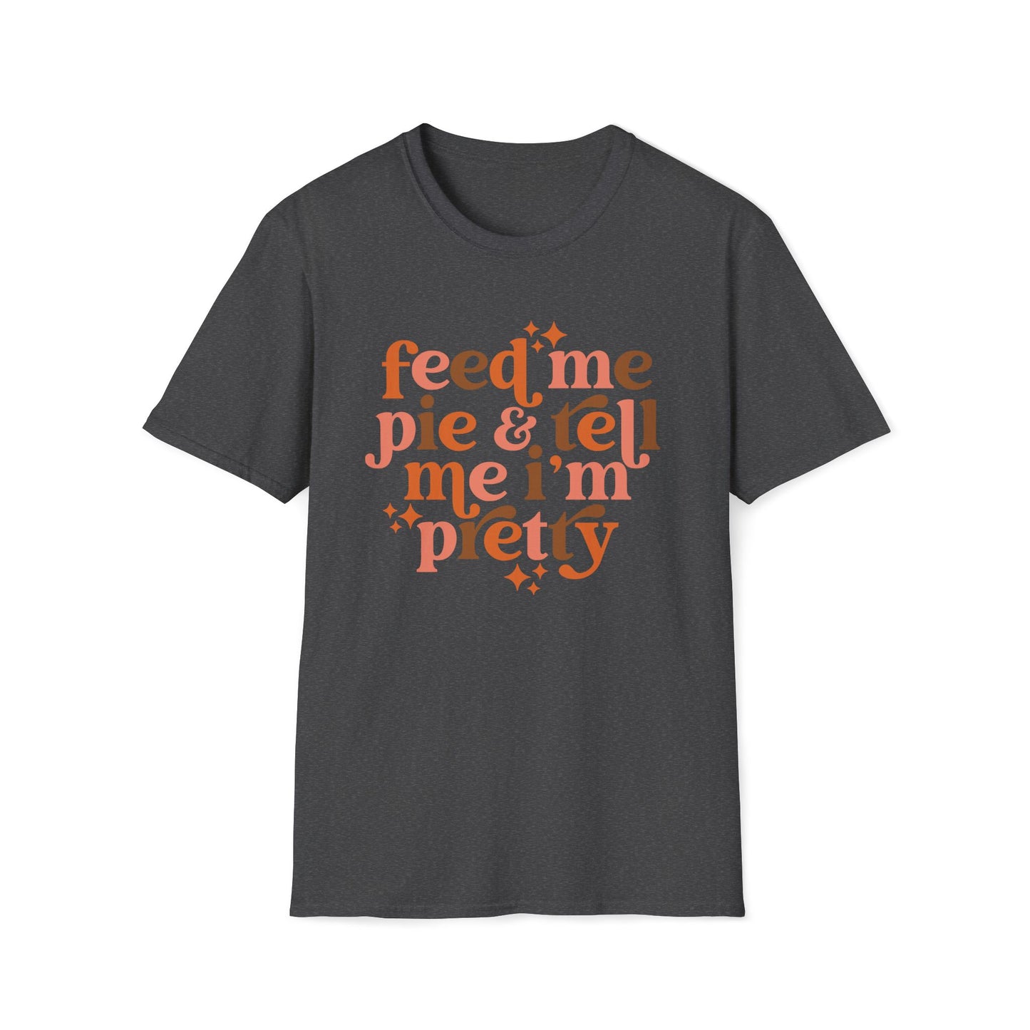 Feed Me Pie & Tell Me I'm Pretty - Unisex Softstyle T-Shirt
