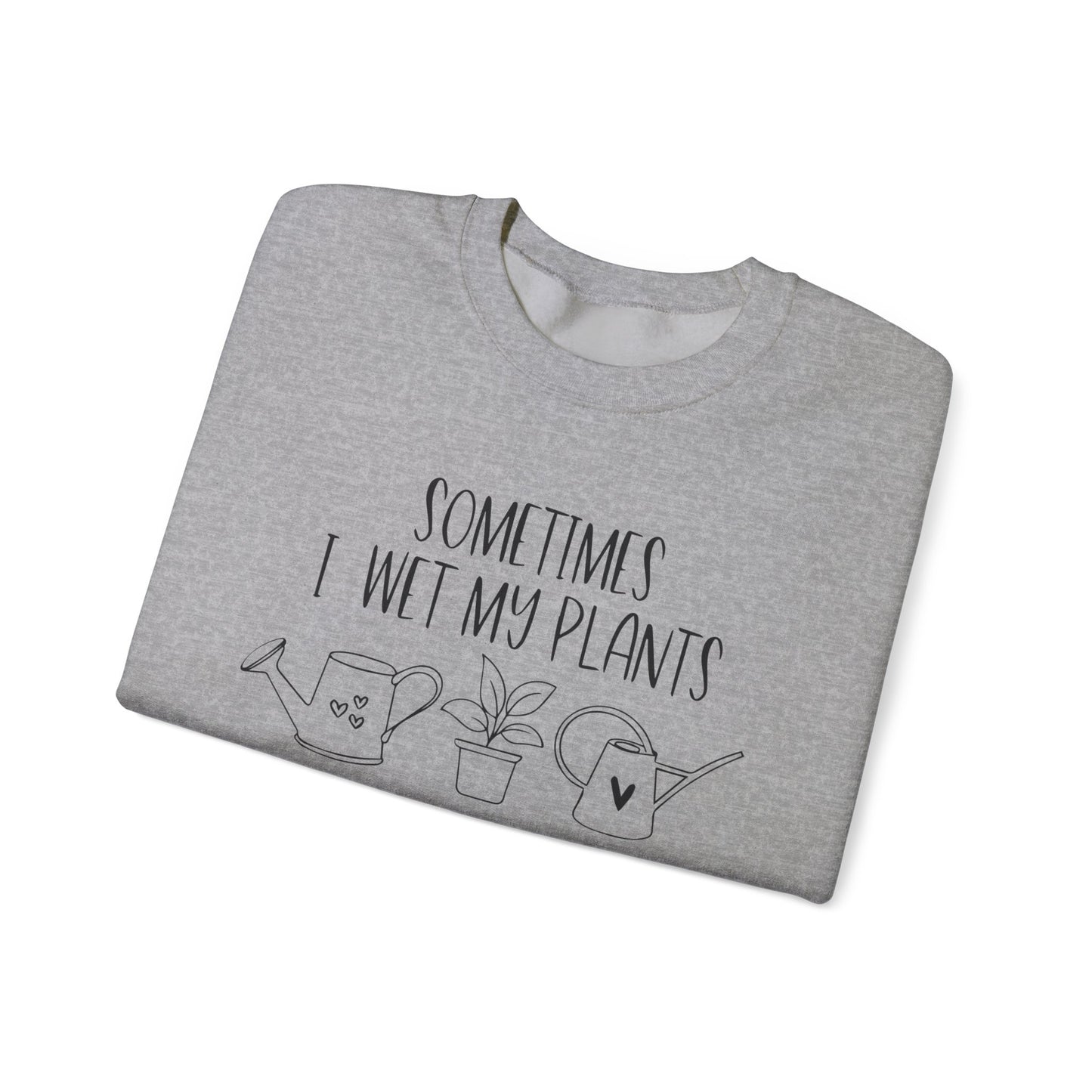 Plant Lover Crewneck Sweatshirt - 'Sometimes I wet my plants'