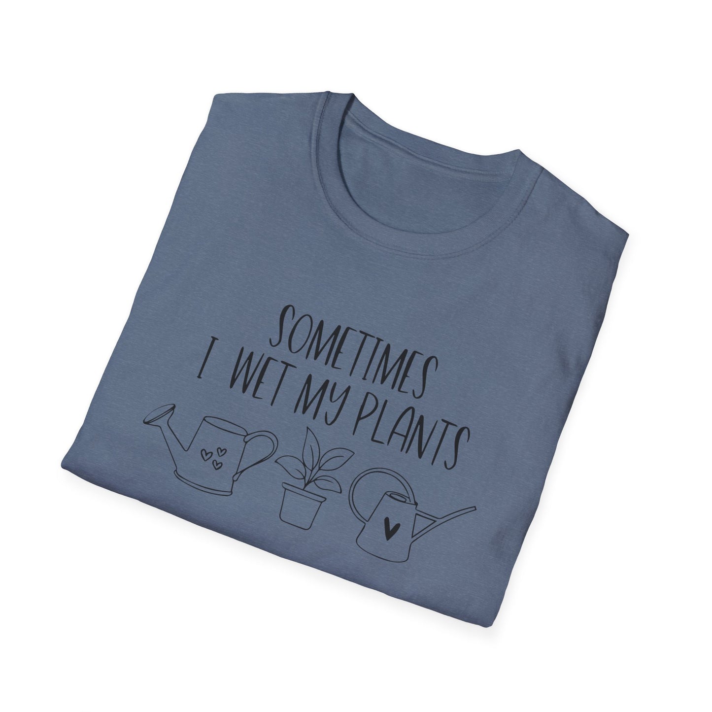 Funny Plant Lover Unisex T-Shirt - sometimes i wet my plants