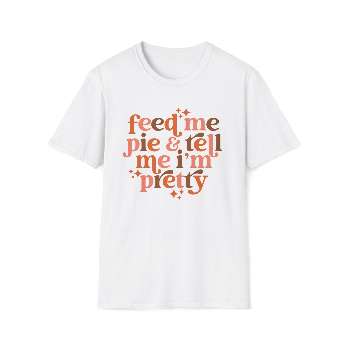 Feed Me Pie & Tell Me I'm Pretty - Unisex Softstyle T-Shirt