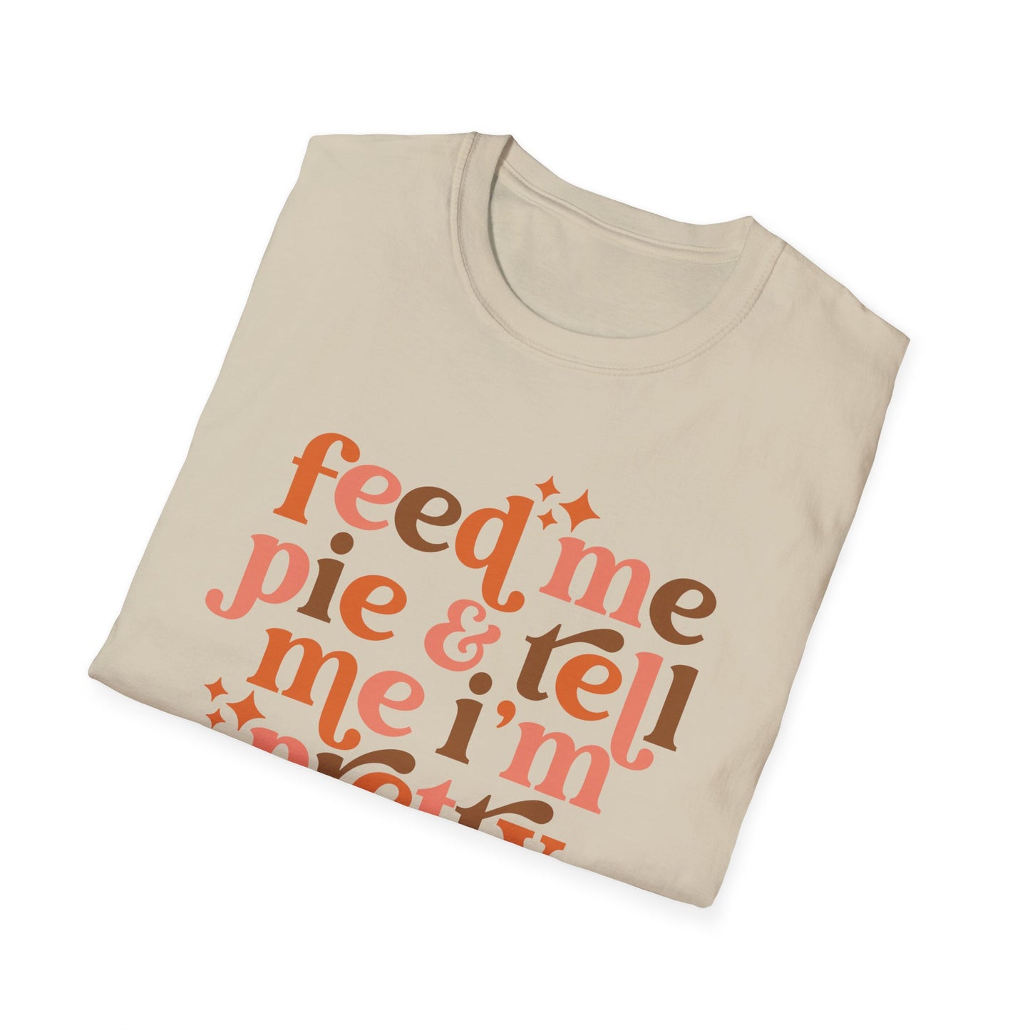 Feed Me Pie & Tell Me I'm Pretty - Unisex Softstyle T-Shirt