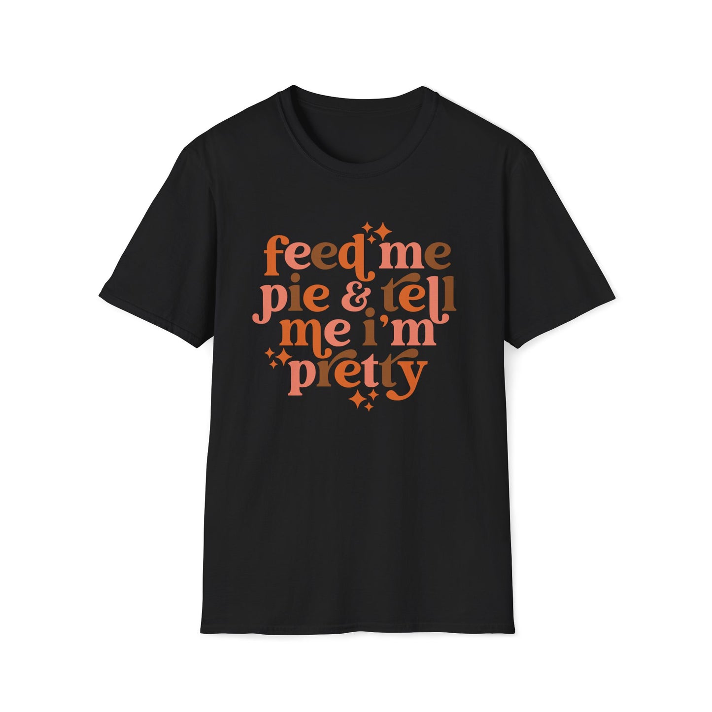 Feed Me Pie & Tell Me I'm Pretty - Unisex Softstyle T-Shirt