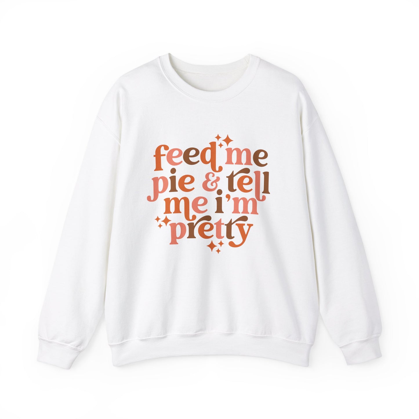 Feed Me Pie & Tell Me I'm Pretty - Crewneck Sweatshirt