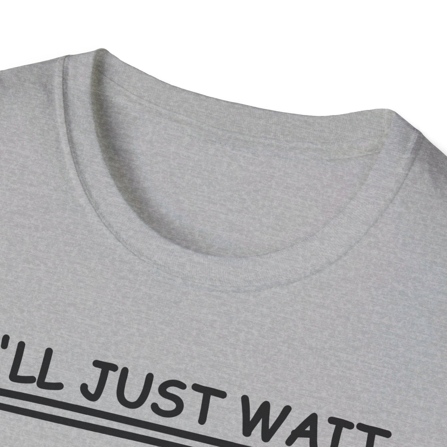 I'll Just Wait - Unisex Softstyle T-Shirt