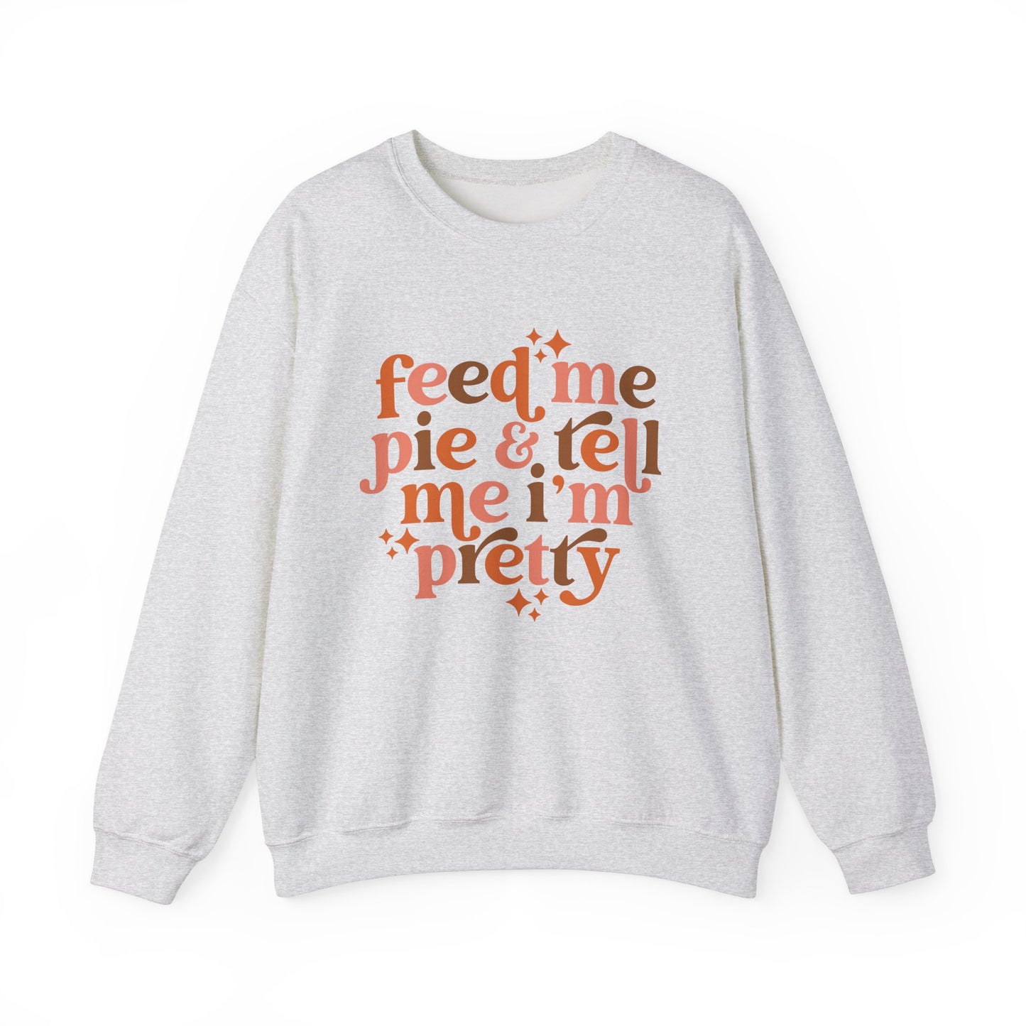 Feed Me Pie & Tell Me I'm Pretty - Crewneck Sweatshirt