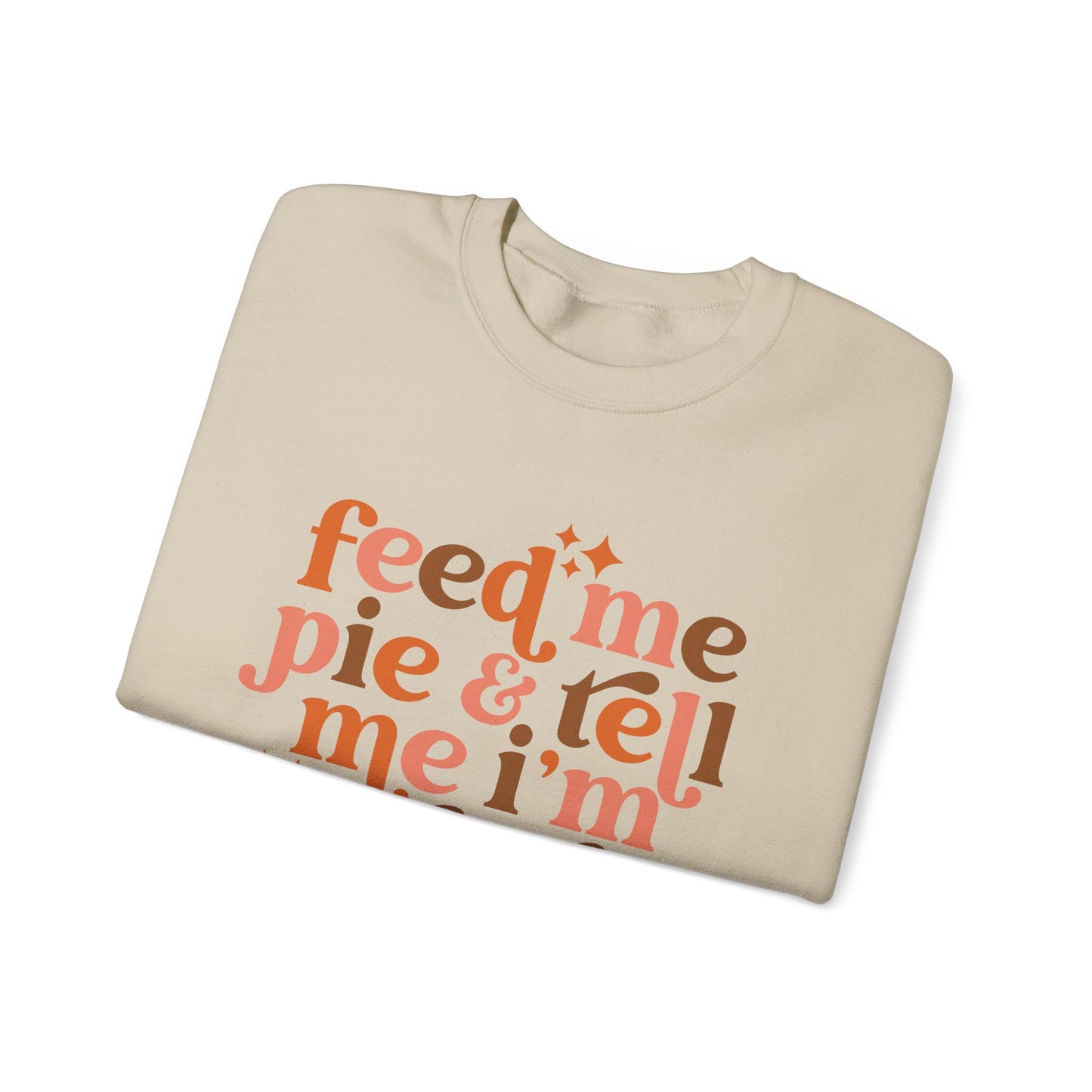 Feed Me Pie & Tell Me I'm Pretty - Crewneck Sweatshirt