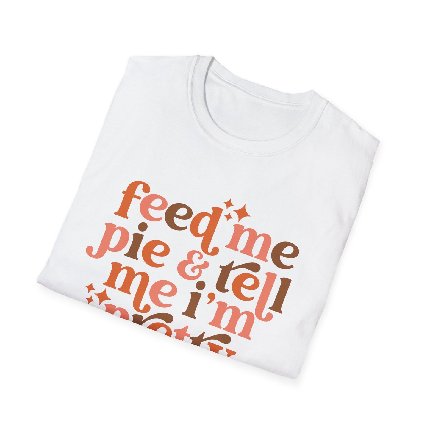 Feed Me Pie & Tell Me I'm Pretty - Unisex Softstyle T-Shirt