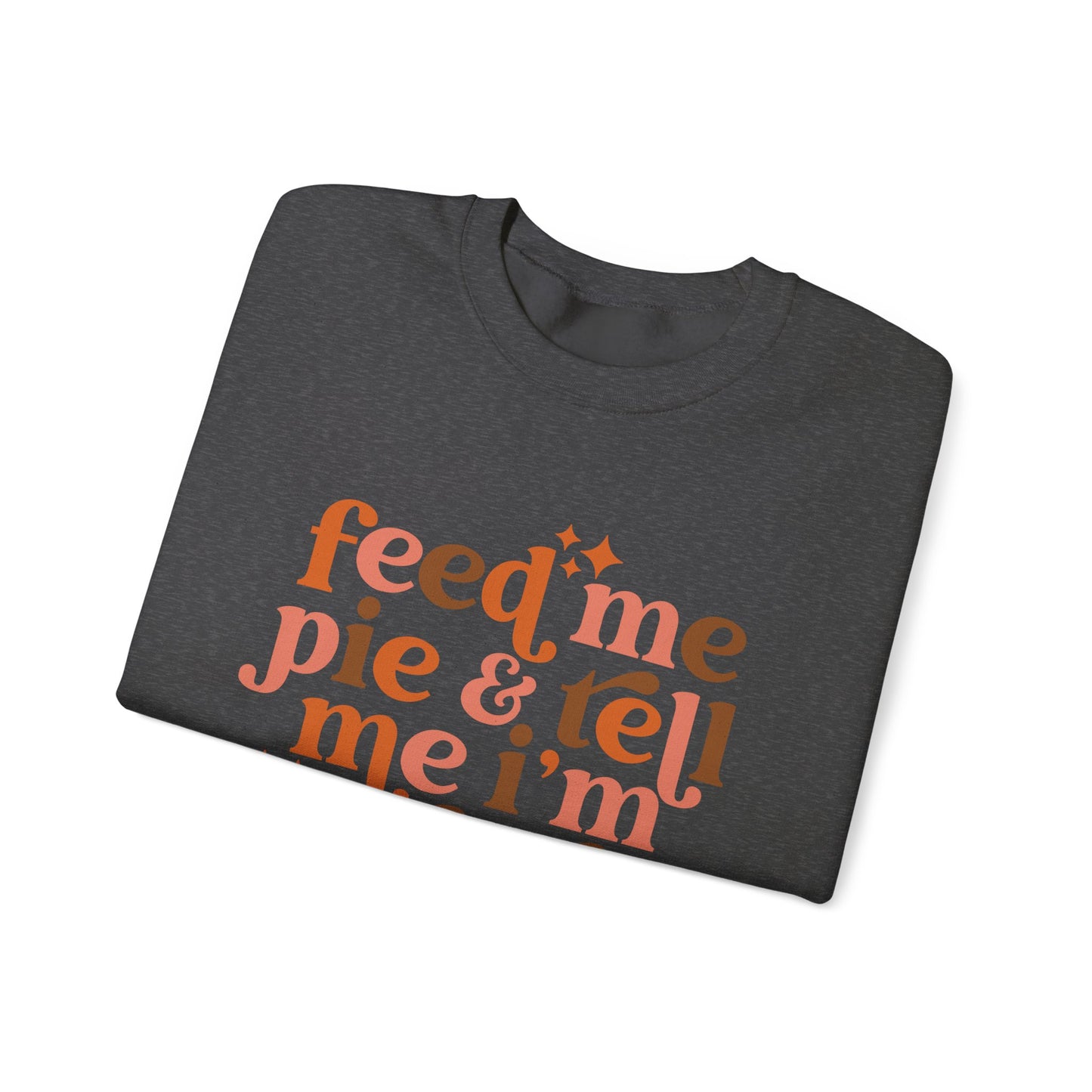 Feed Me Pie & Tell Me I'm Pretty - Crewneck Sweatshirt