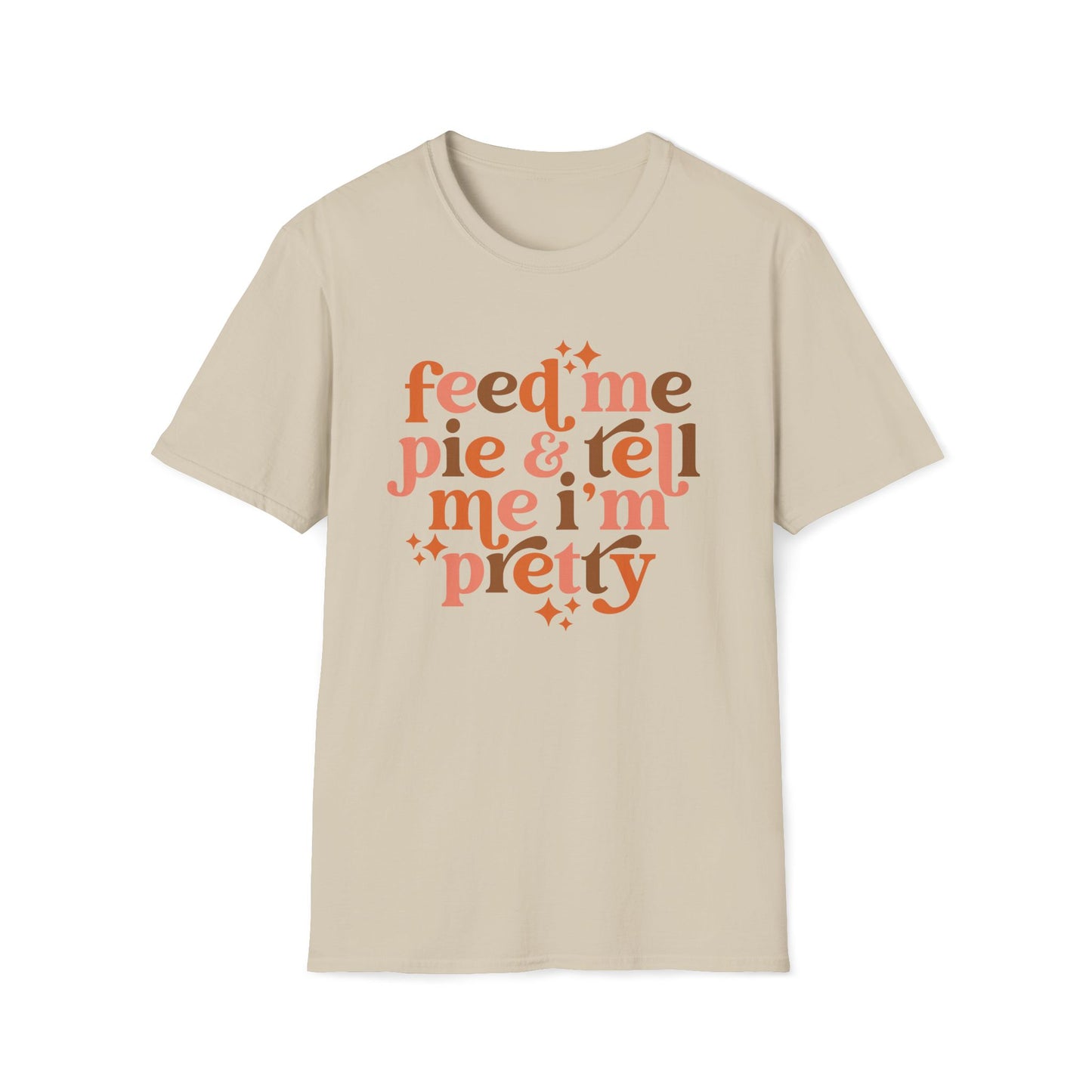 Feed Me Pie & Tell Me I'm Pretty - Unisex Softstyle T-Shirt