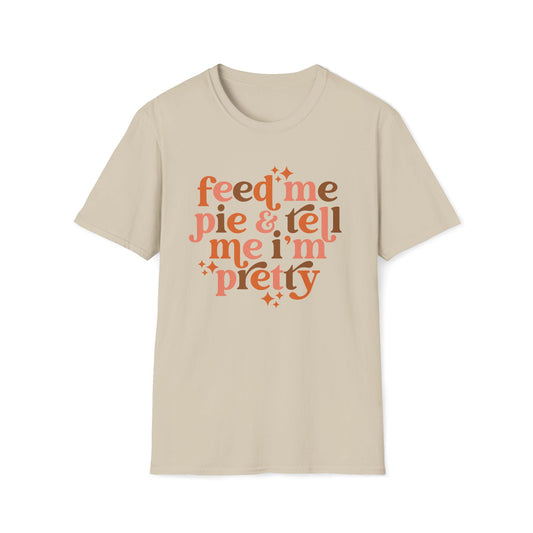 Feed Me Pie & Tell Me I'm Pretty - Unisex Softstyle T-Shirt
