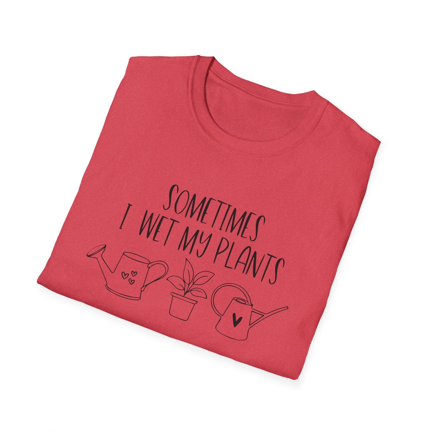 Funny Plant Lover Unisex T-Shirt - sometimes i wet my plants