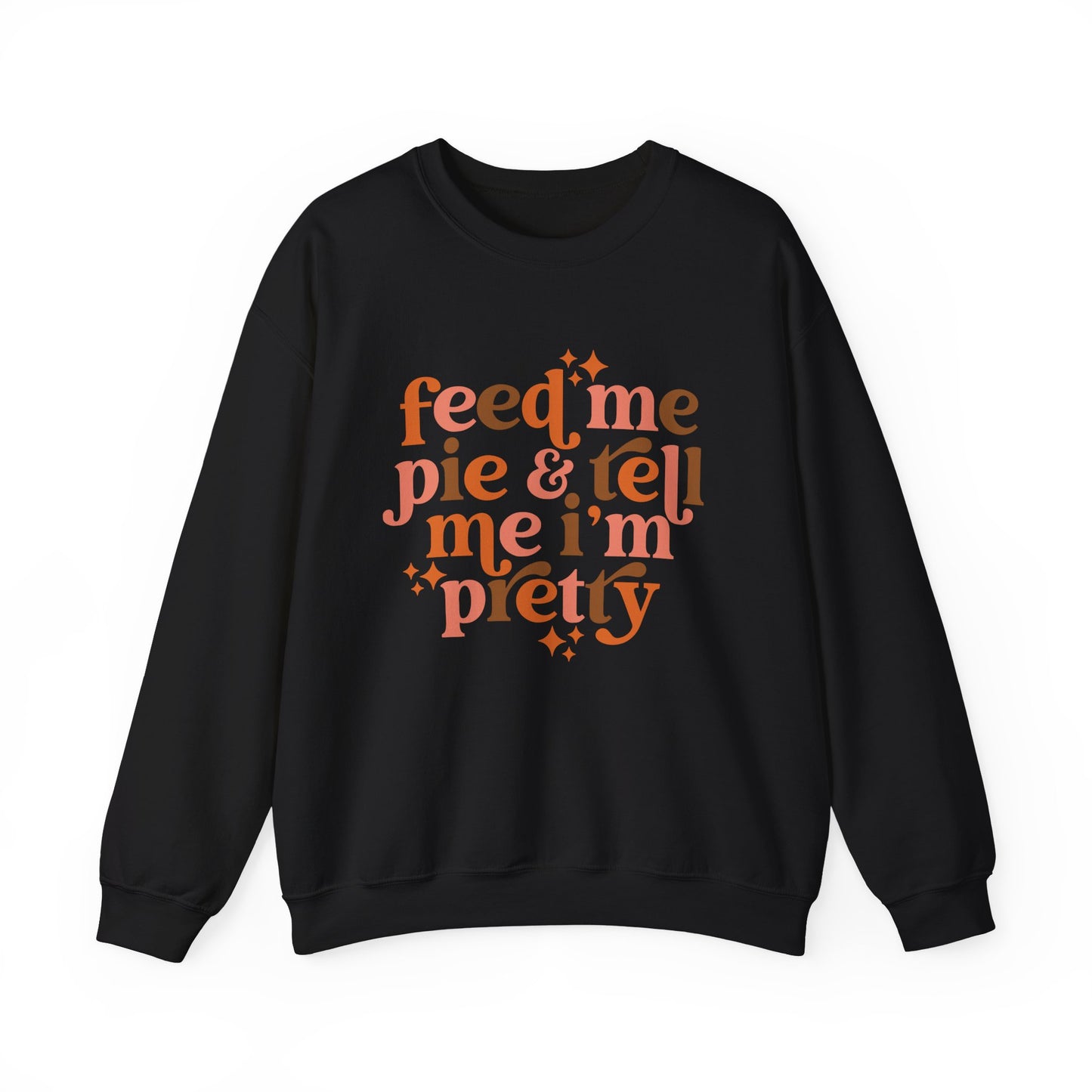 Feed Me Pie & Tell Me I'm Pretty - Crewneck Sweatshirt