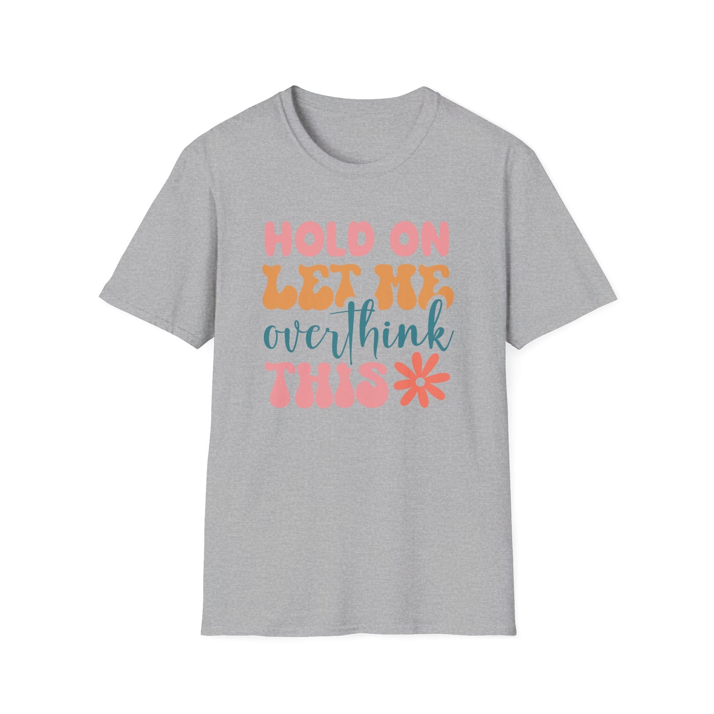 Hold on Let me Overthink This - Unisex Softstyle T-Shirt
